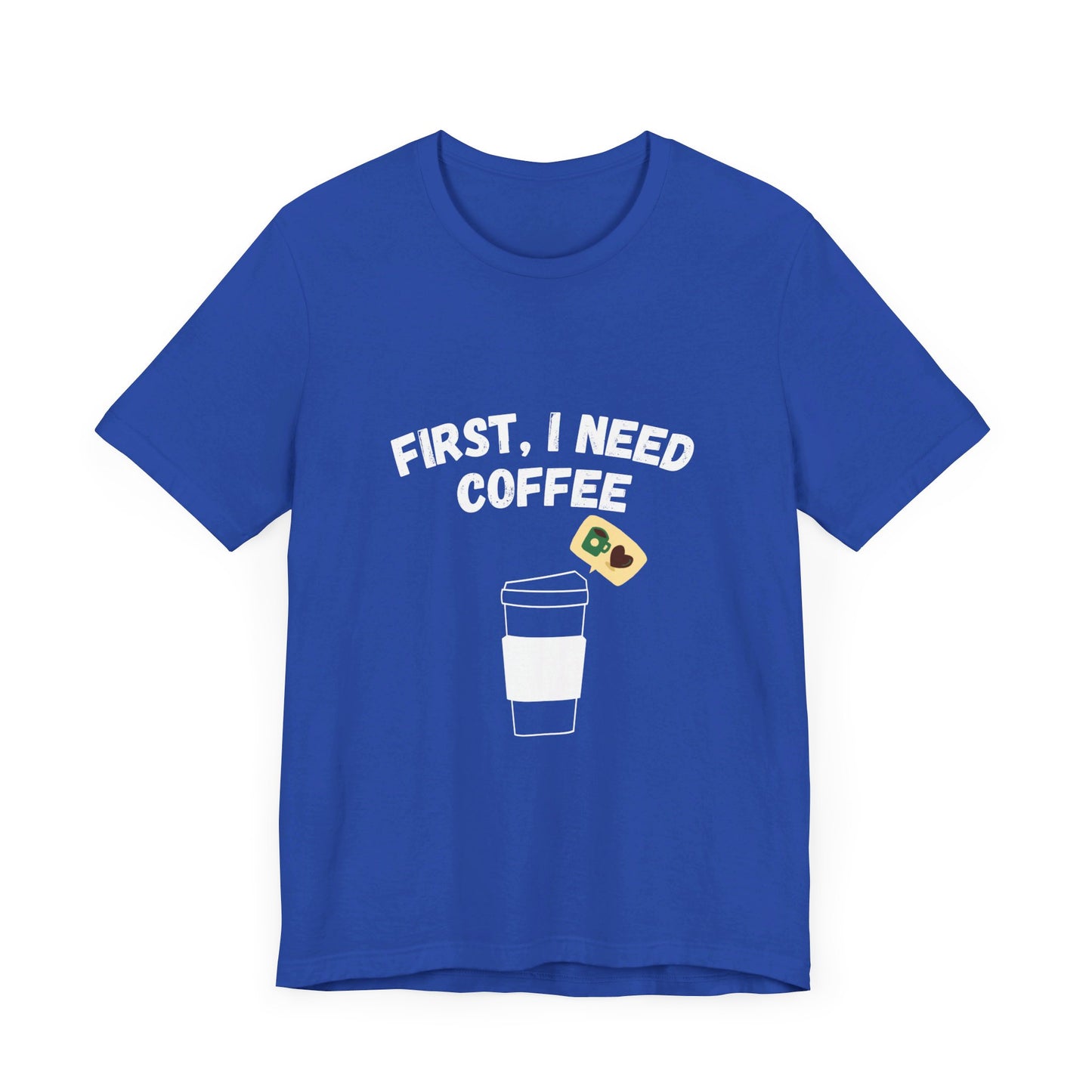 First, I Need Coffee, Unisex Jersey Short Sleeve Tee