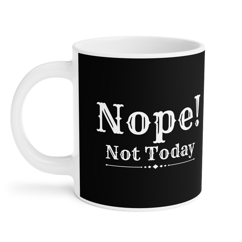 Nope! Not Today - Ceramic Mug