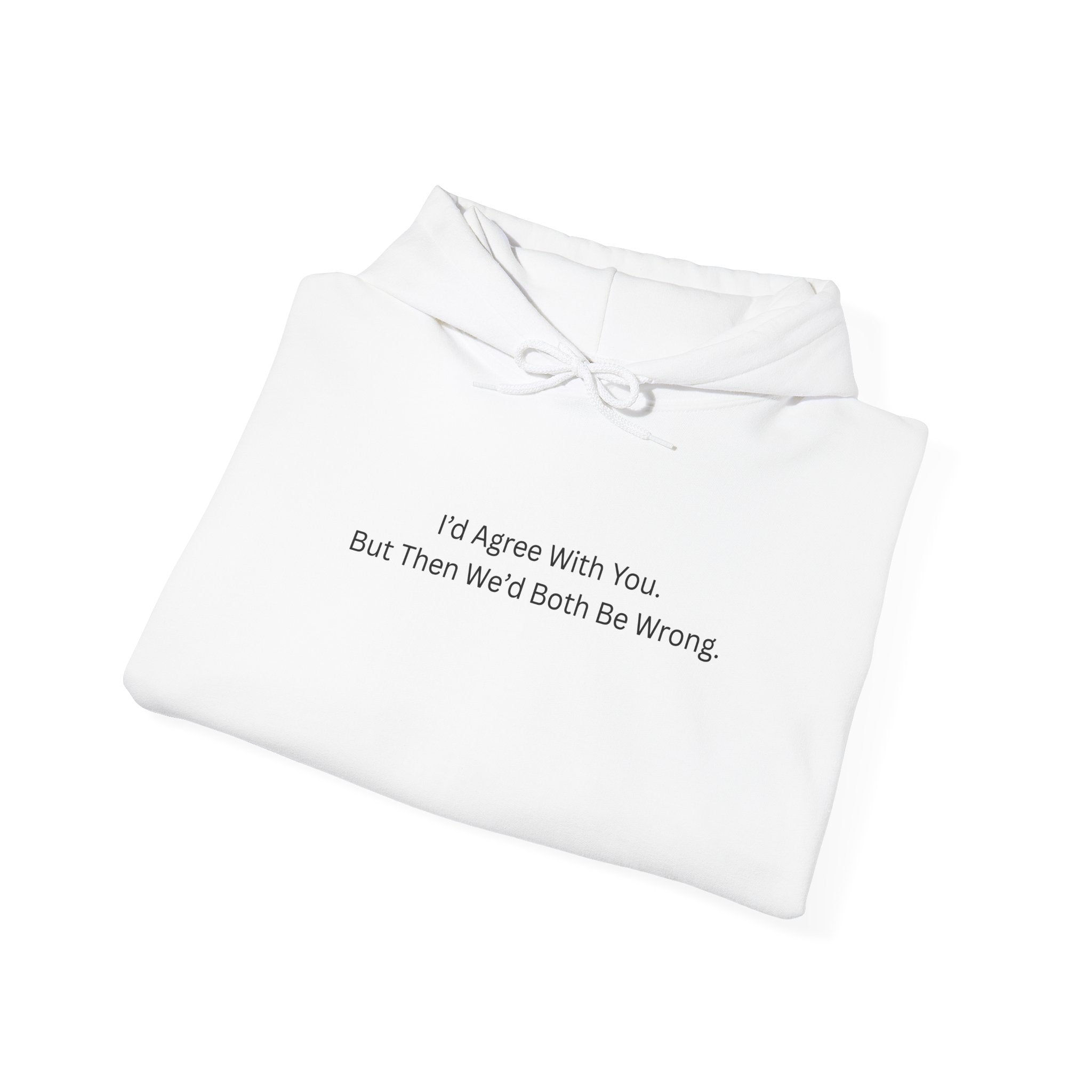 "I'd Agree With You, But Then We'd Both Be Wrong" - Hoodie