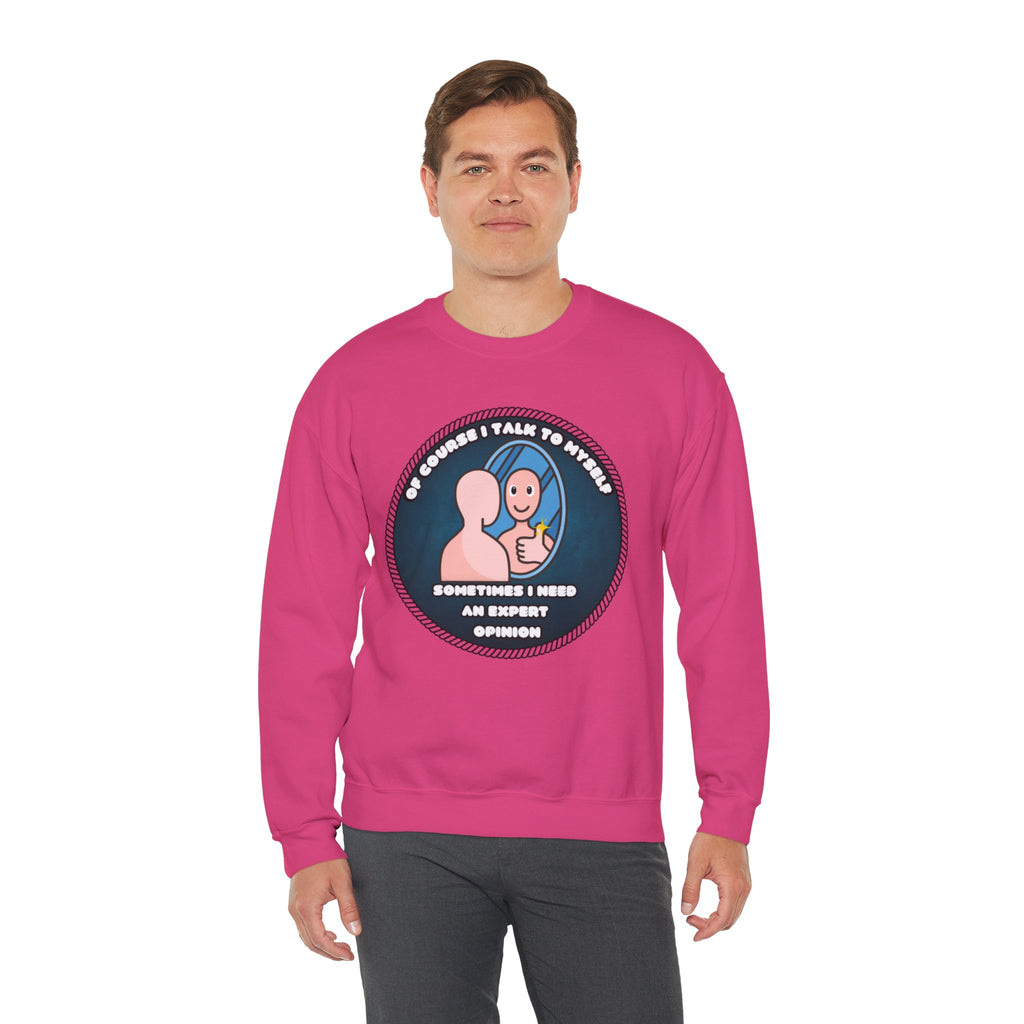 Of Course I Talk To Myself Sometimes I Need An Expert Opinion - Sweatshirt