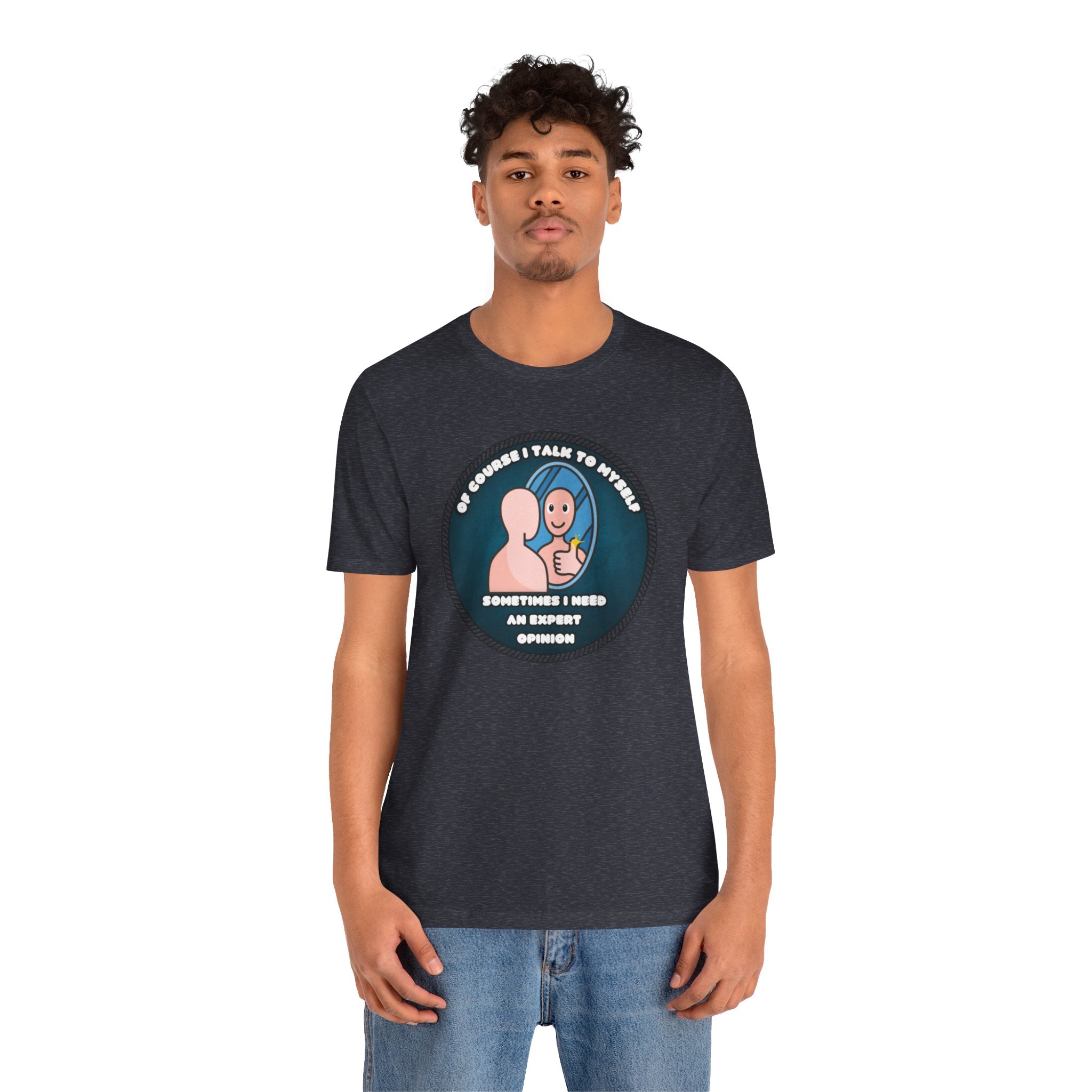 Of Course I Talk To Myself—Sometimes I Need An Expert Opinion - tee