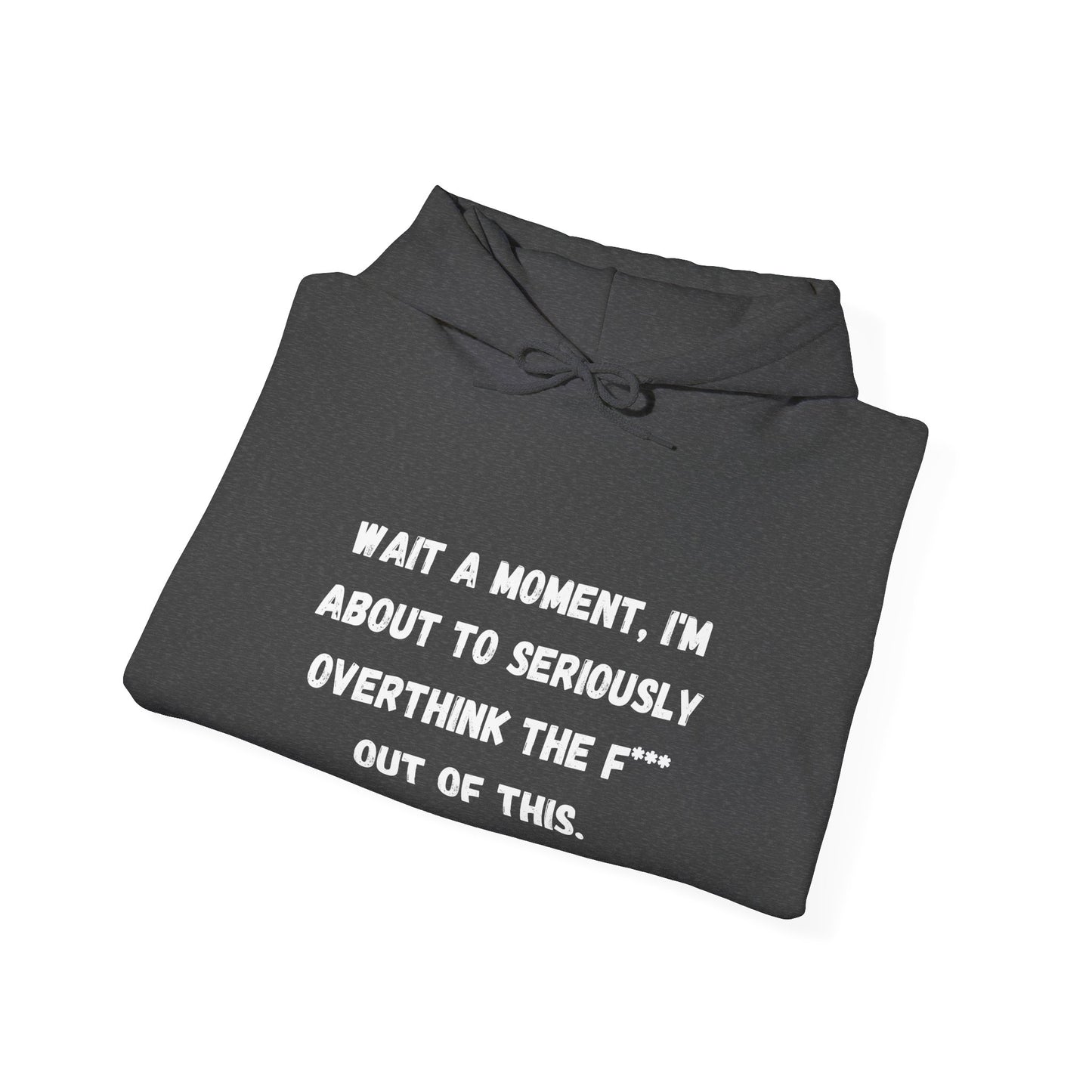 Wait a Moment, I'm About to Seriously Overthink the F*** Out of This, Hooded Sweatshirt