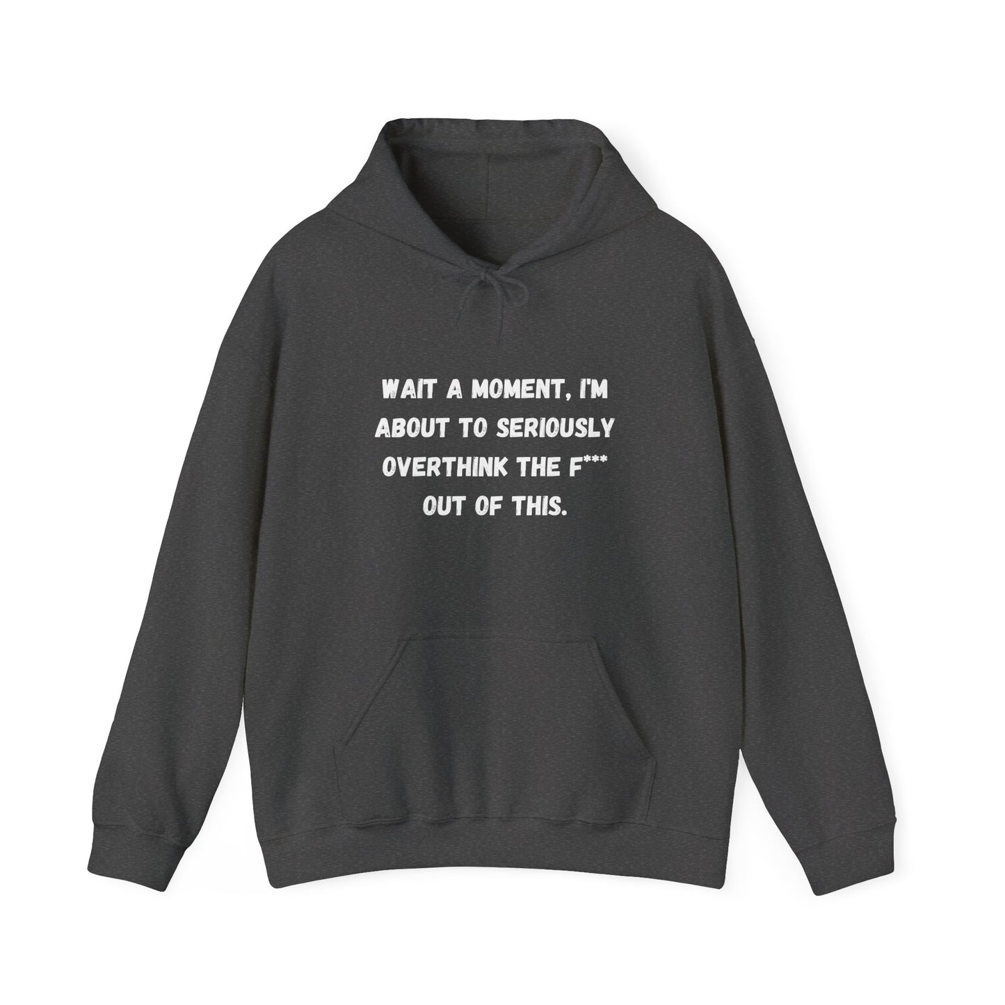 Wait a Moment, I'm About to Seriously Overthink the F*** Out of This, Hooded Sweatshirt