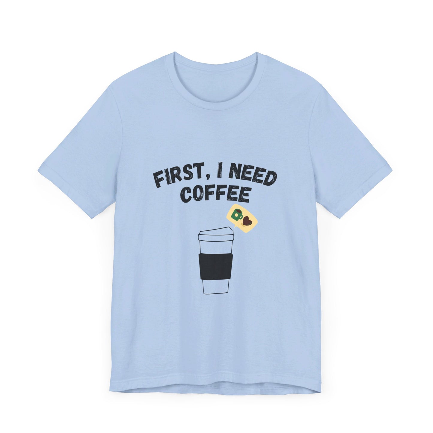 First, I Need Coffee, Unisex Jersey Short Sleeve Tee