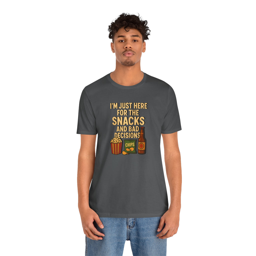 I'm Just Here For The Snacks And Bad Decisions - tee