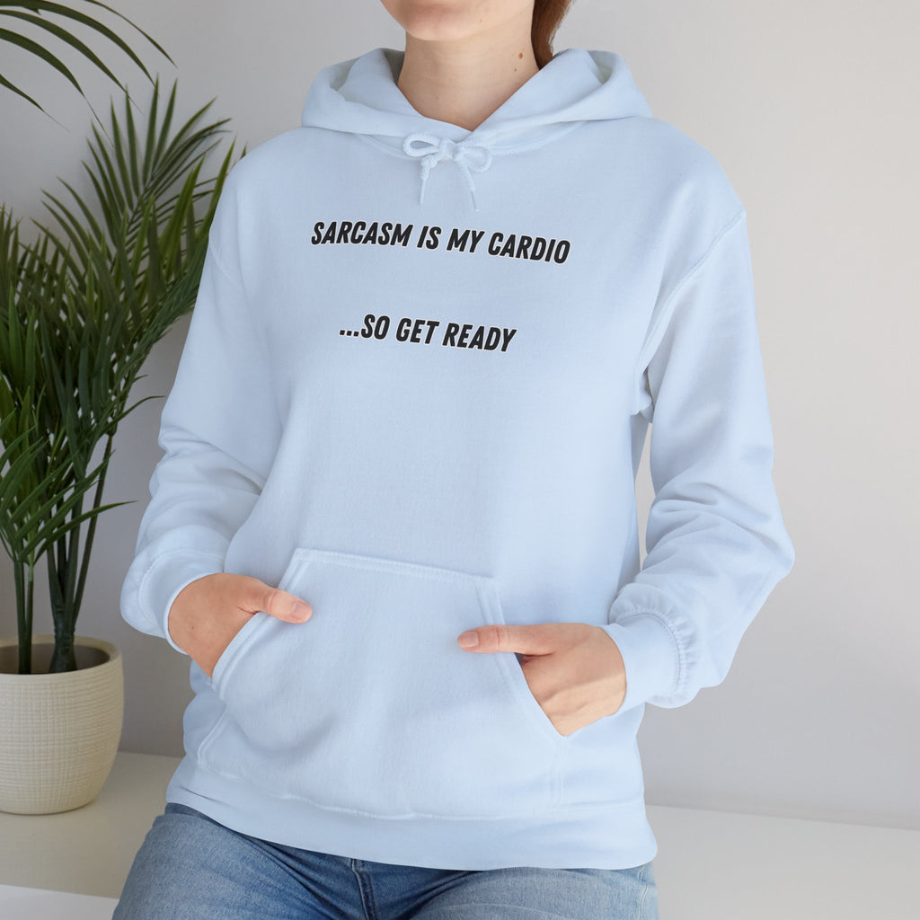 Sarcasm Is My Cardio… So Get Ready - Hoodie