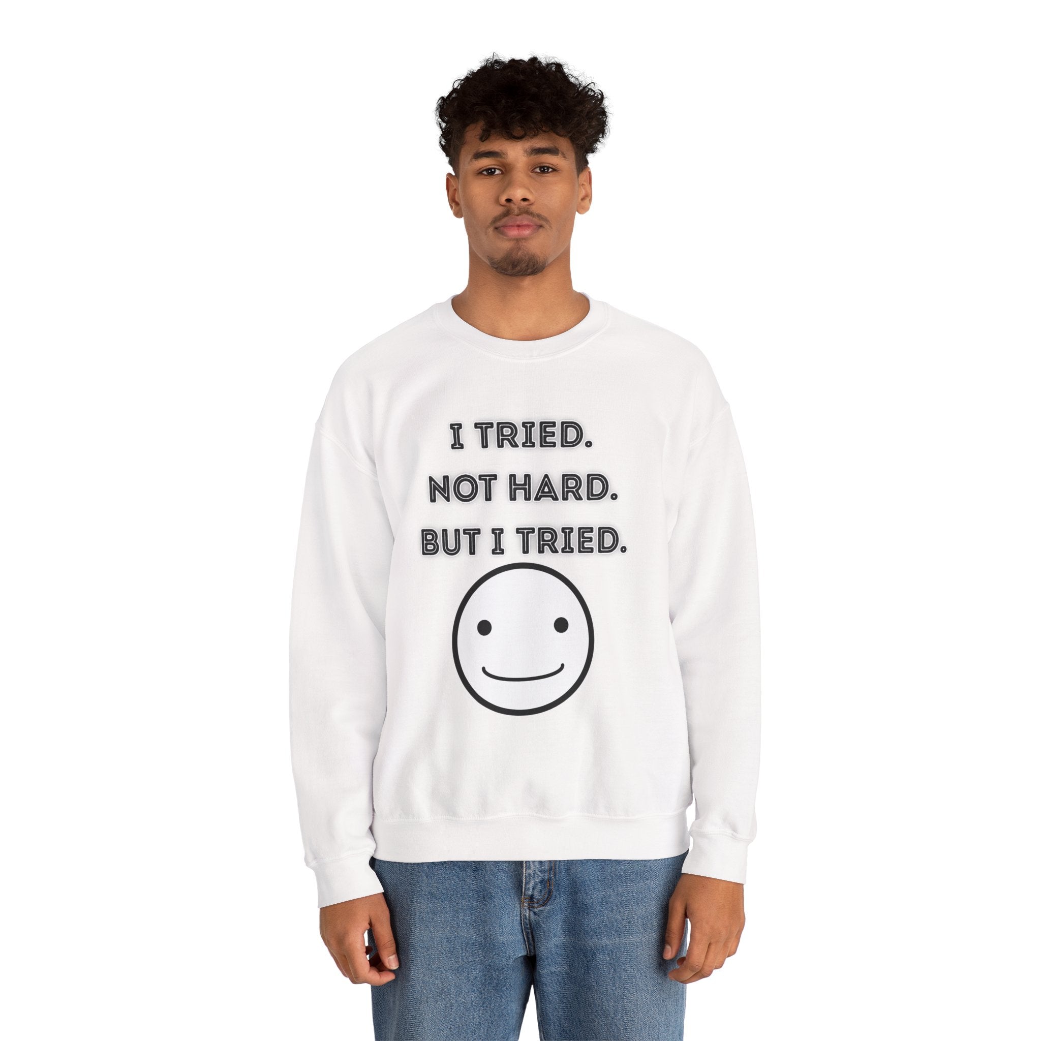 I Tried. Not Hard. But I Tried - Sweatshirt