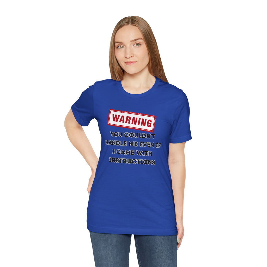 Warning — You Couldn’t Handle Me Even If I Came With Instructions.