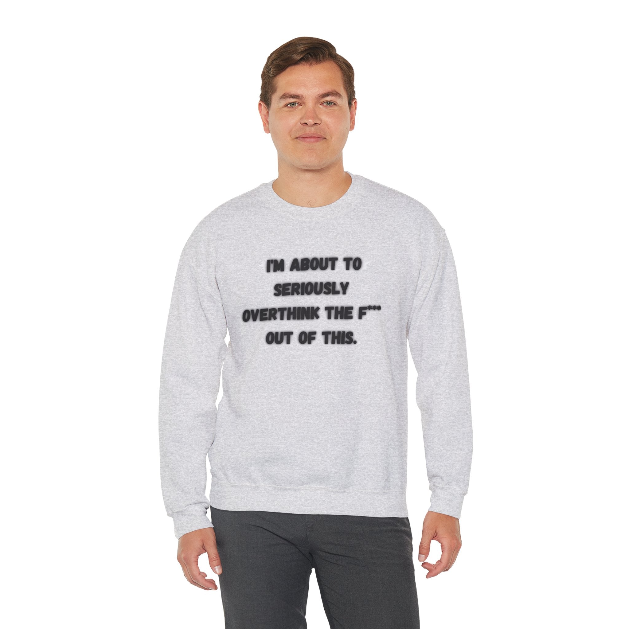 I'm Seriously About To Overthink The F*** Out Of This - Sweatshirt