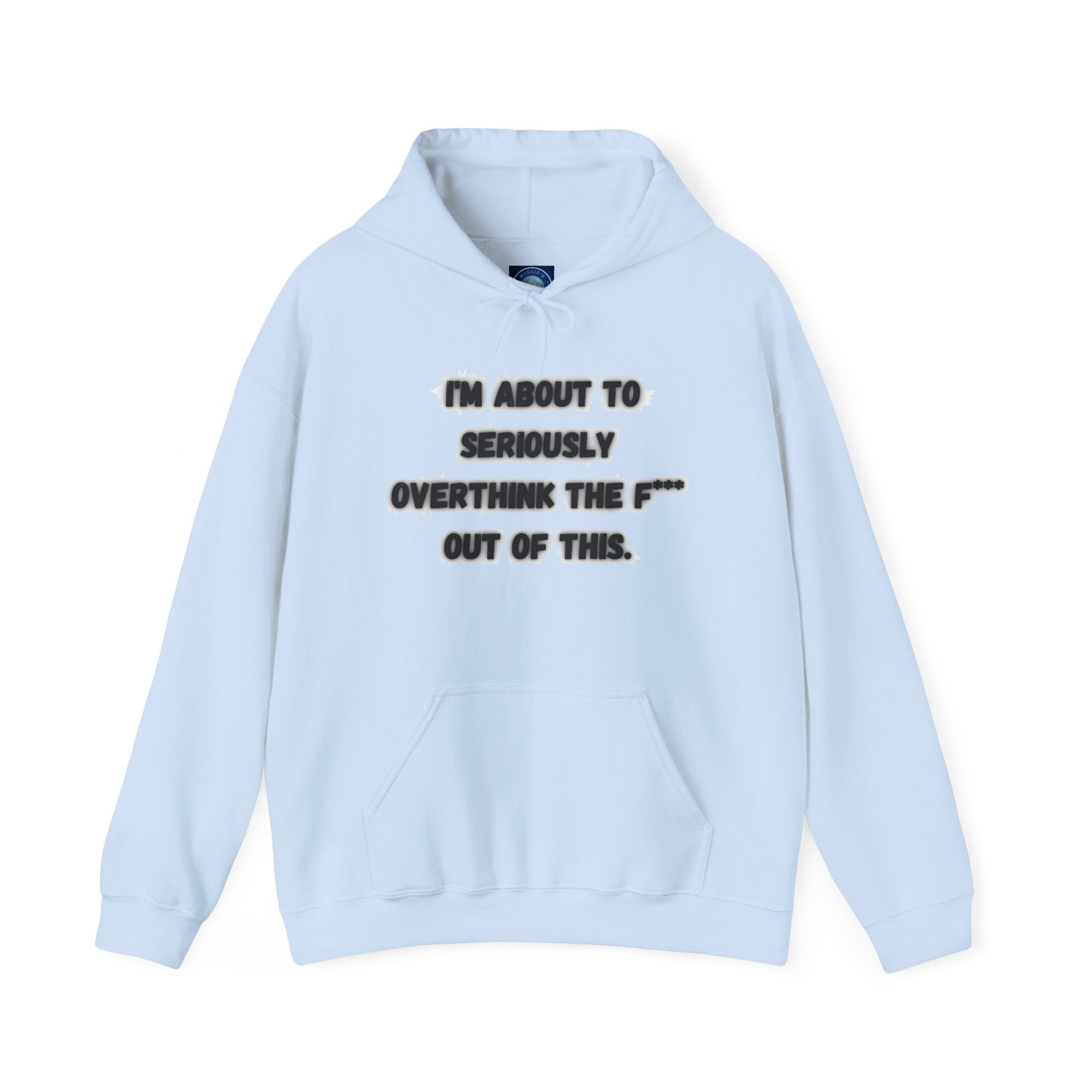I'm About To Seriously Overthink The F*** Out Of This - Hoodie