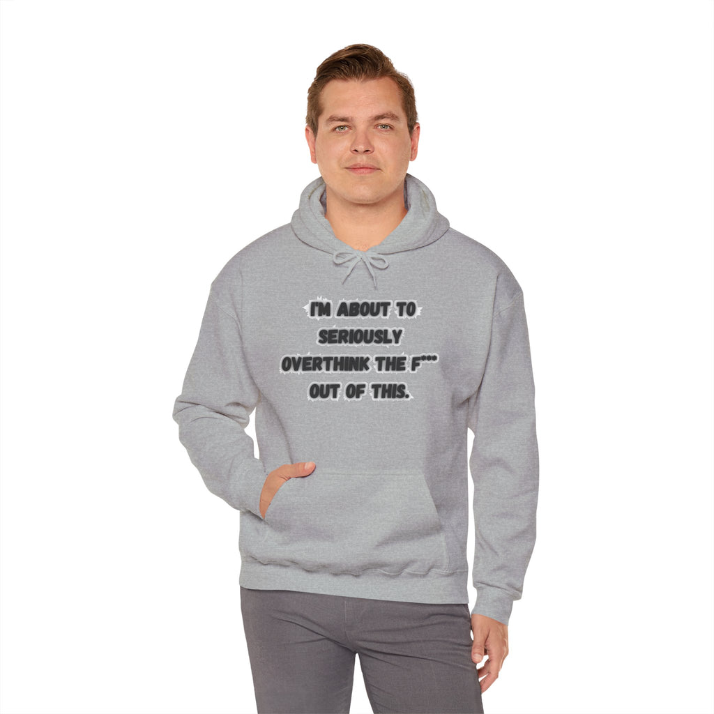 I'm About To Seriously Overthink The F*** Out Of This - Hoodie