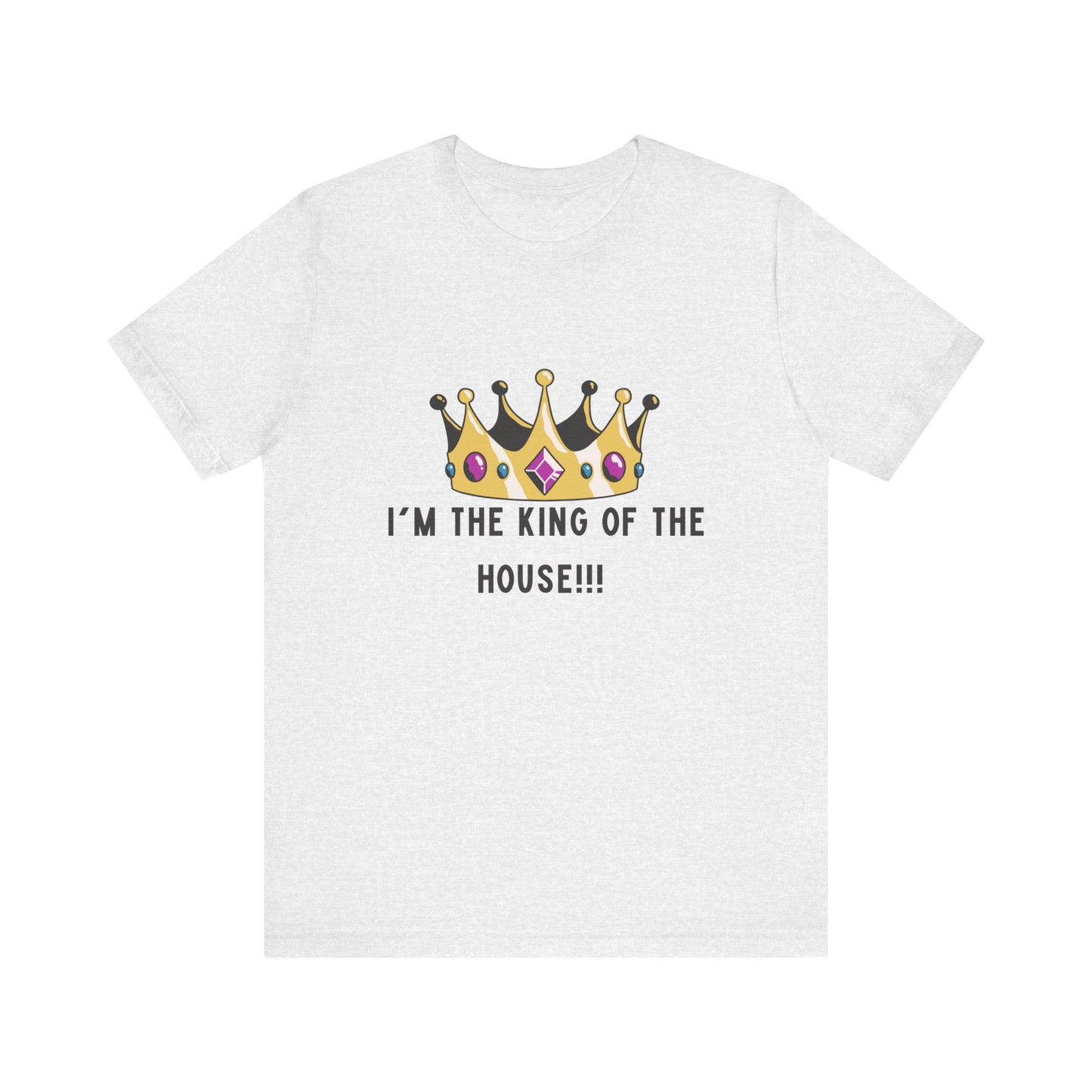 I'm the king of my house, Don't tell my wife, Unisex Jersey Short Sleeve Tee