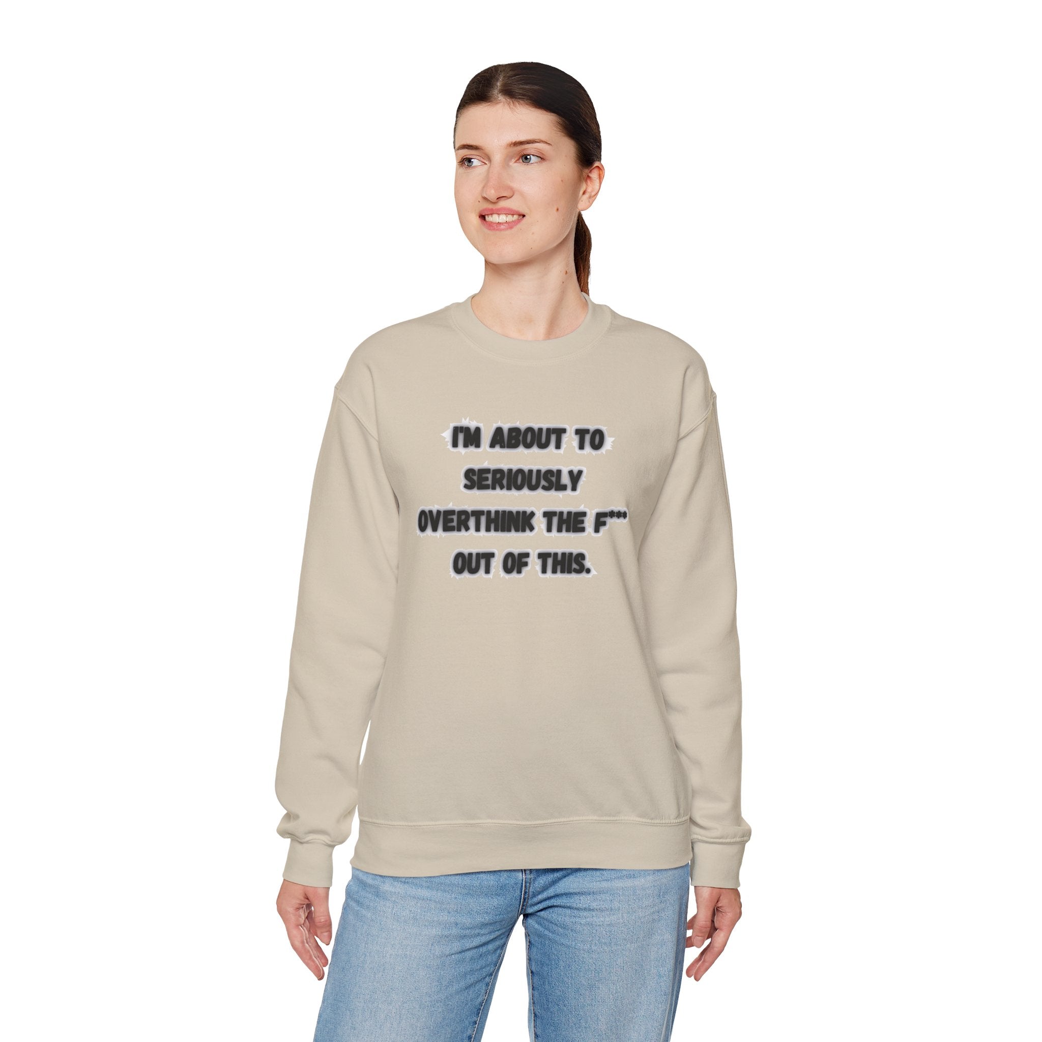 I'm Seriously About To Overthink The F*** Out Of This - Sweatshirt