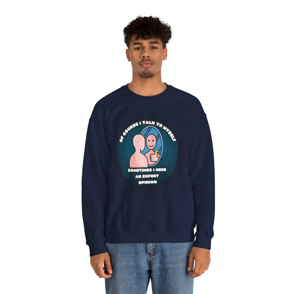 Of Course I Talk To Myself Sometimes I Need An Expert Opinion - Sweatshirt