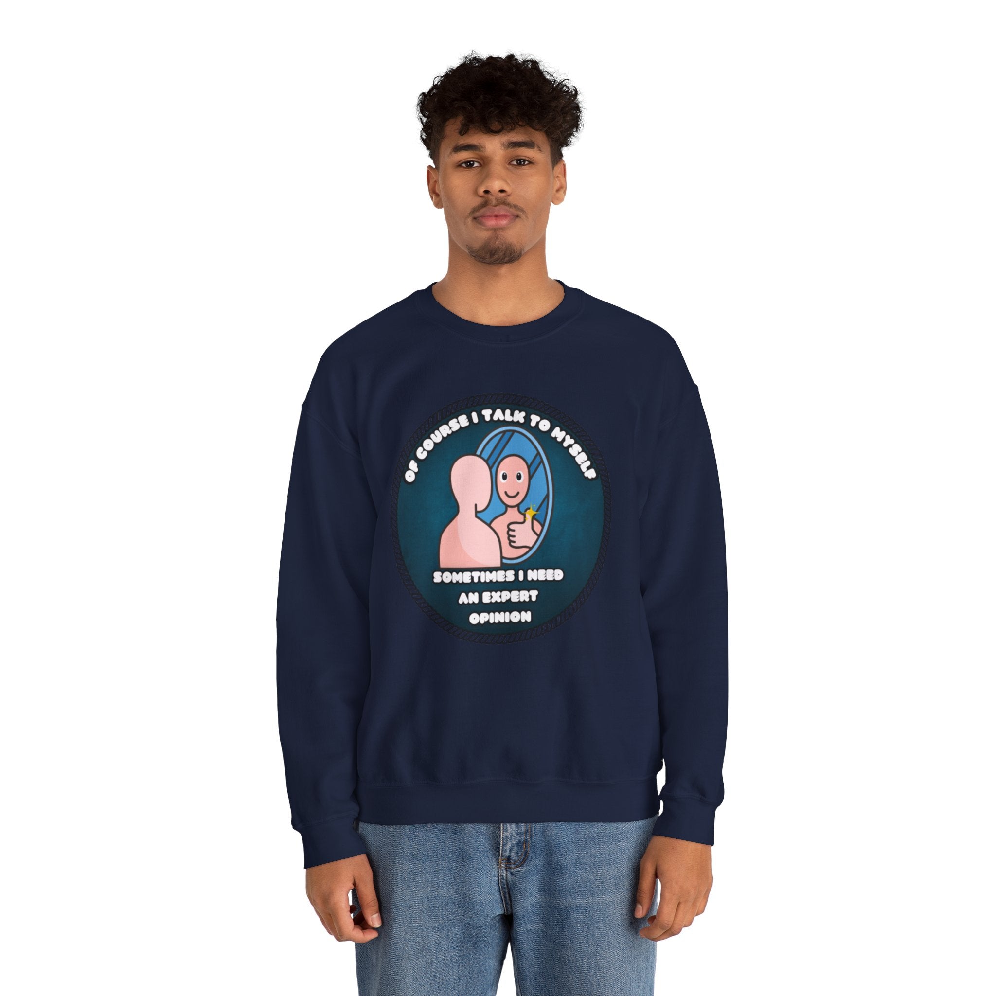 Of Course I Talk To Myself Sometimes I Need An Expert Opinion - Sweatshirt