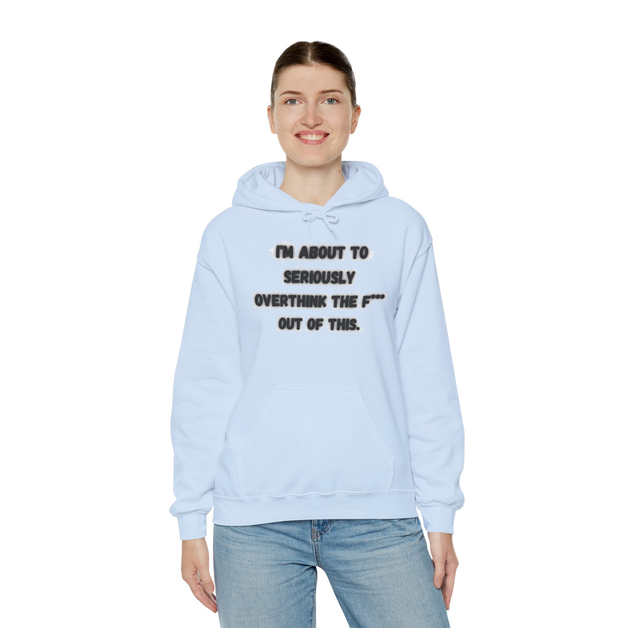 I'm About To Seriously Overthink The F*** Out Of This - Hoodie
