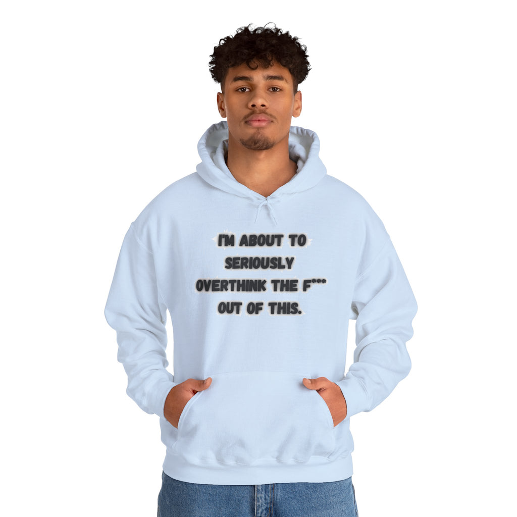 I'm About To Seriously Overthink The F*** Out Of This - Hoodie