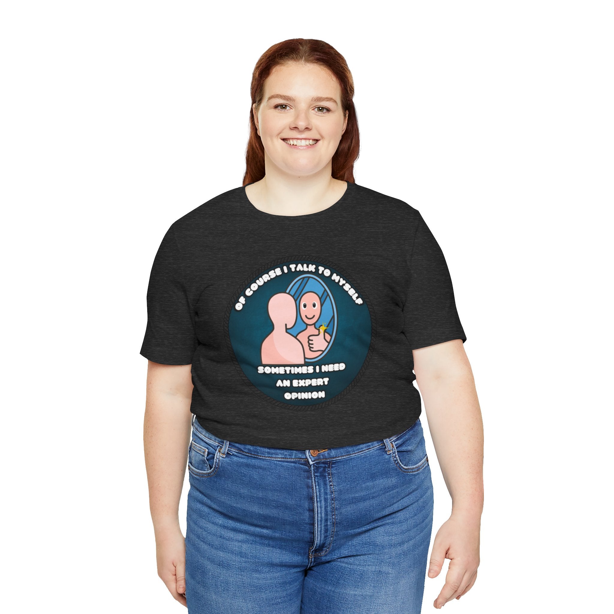 Of Course I Talk To Myself—Sometimes I Need An Expert Opinion - tee