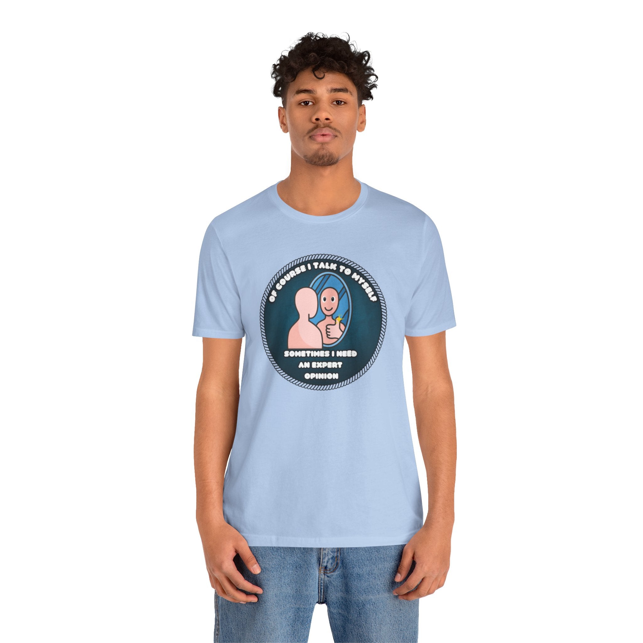 Of Course I Talk To Myself—Sometimes I Need An Expert Opinion - tee