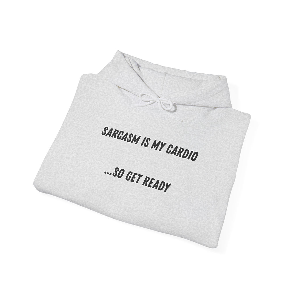 Sarcasm Is My Cardio… So Get Ready - Hoodie