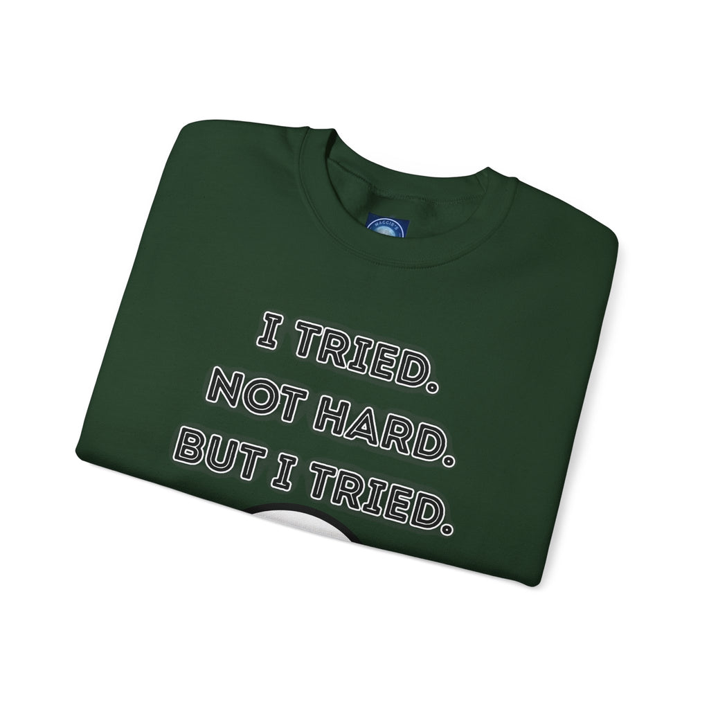 I Tried. Not Hard. But I Tried - Sweatshirt