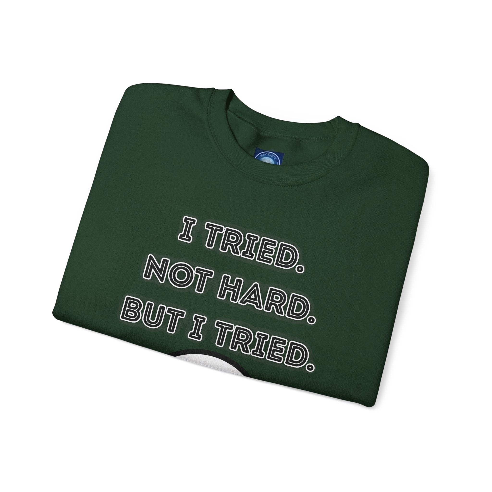 I Tried. Not Hard. But I Tried - Sweatshirt