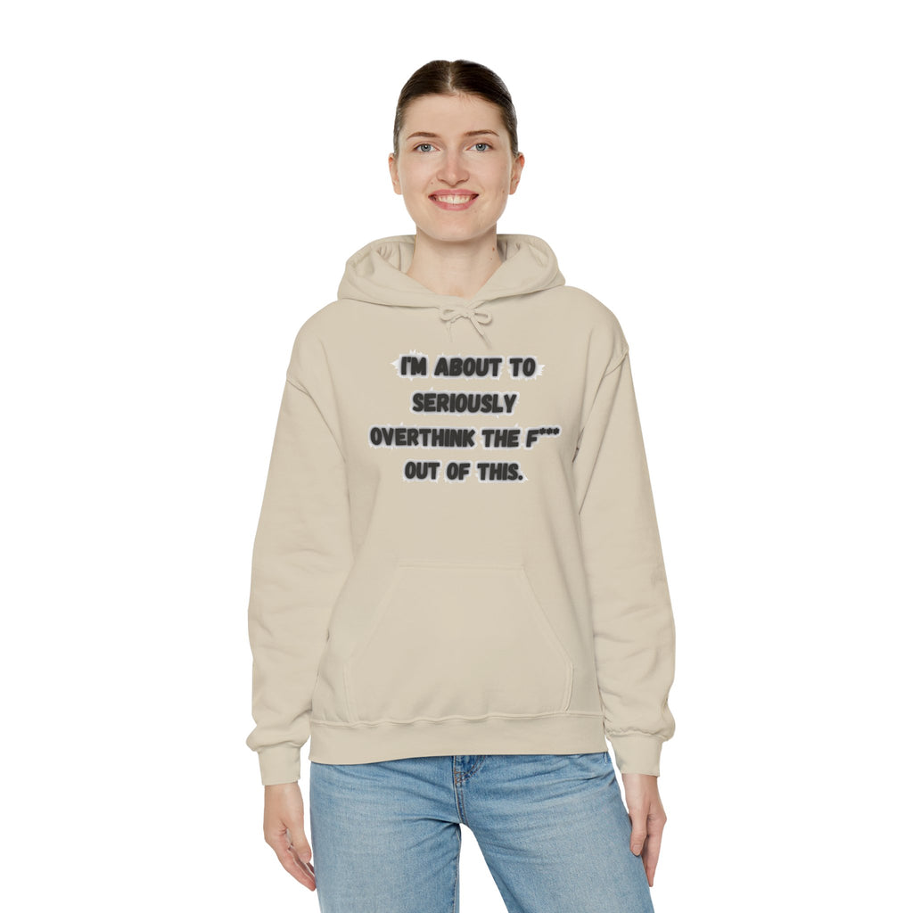 I'm About To Seriously Overthink The F*** Out Of This - Hoodie