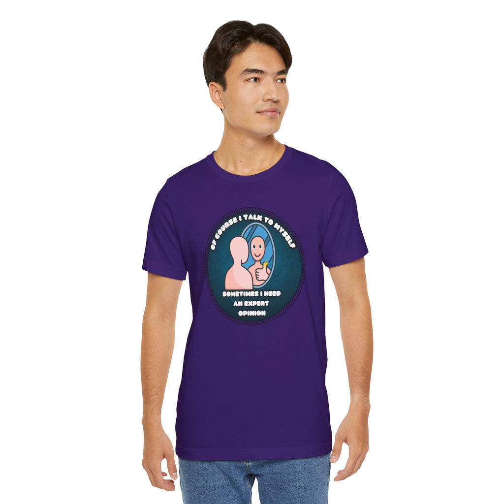 Of Course I Talk To Myself—Sometimes I Need An Expert Opinion - tee