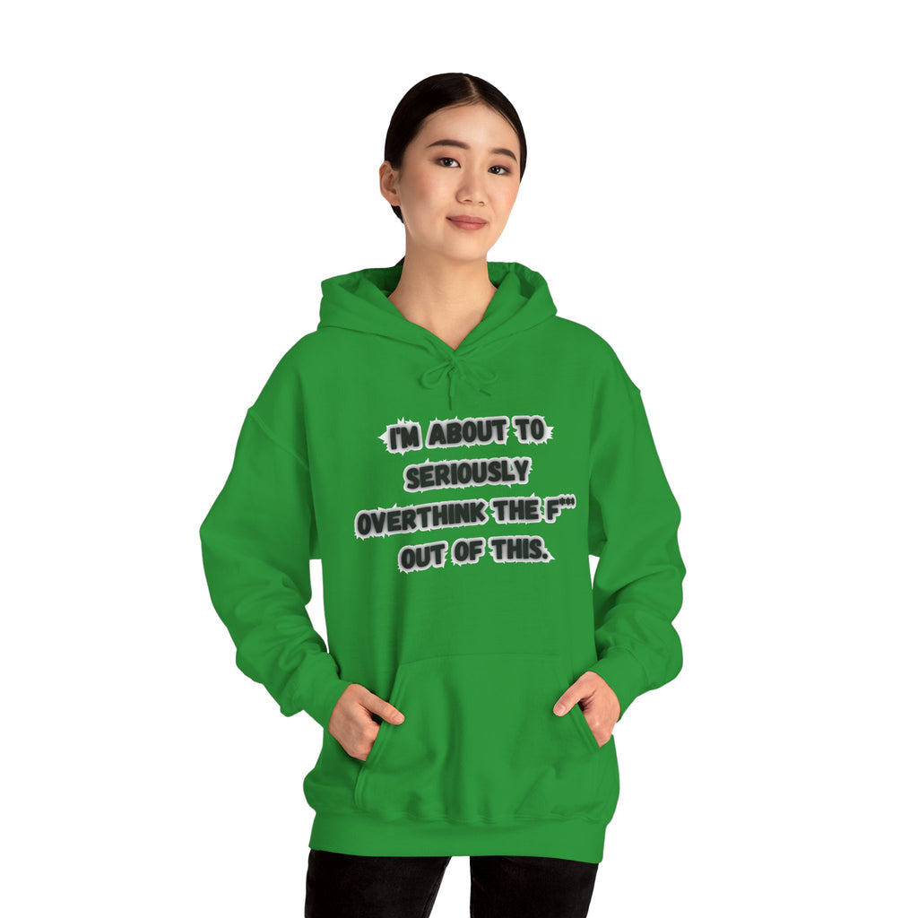 I'm About To Seriously Overthink The F*** Out Of This - Hoodie