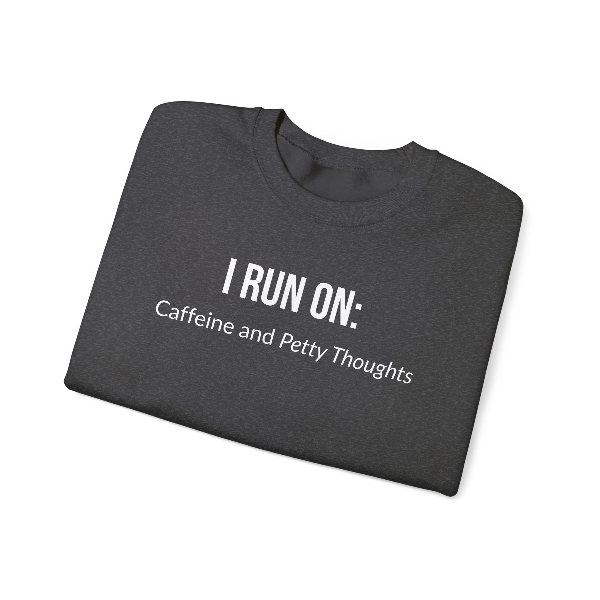 I Run On: Caffeine and Petty Thoughts -  Sweatshirt