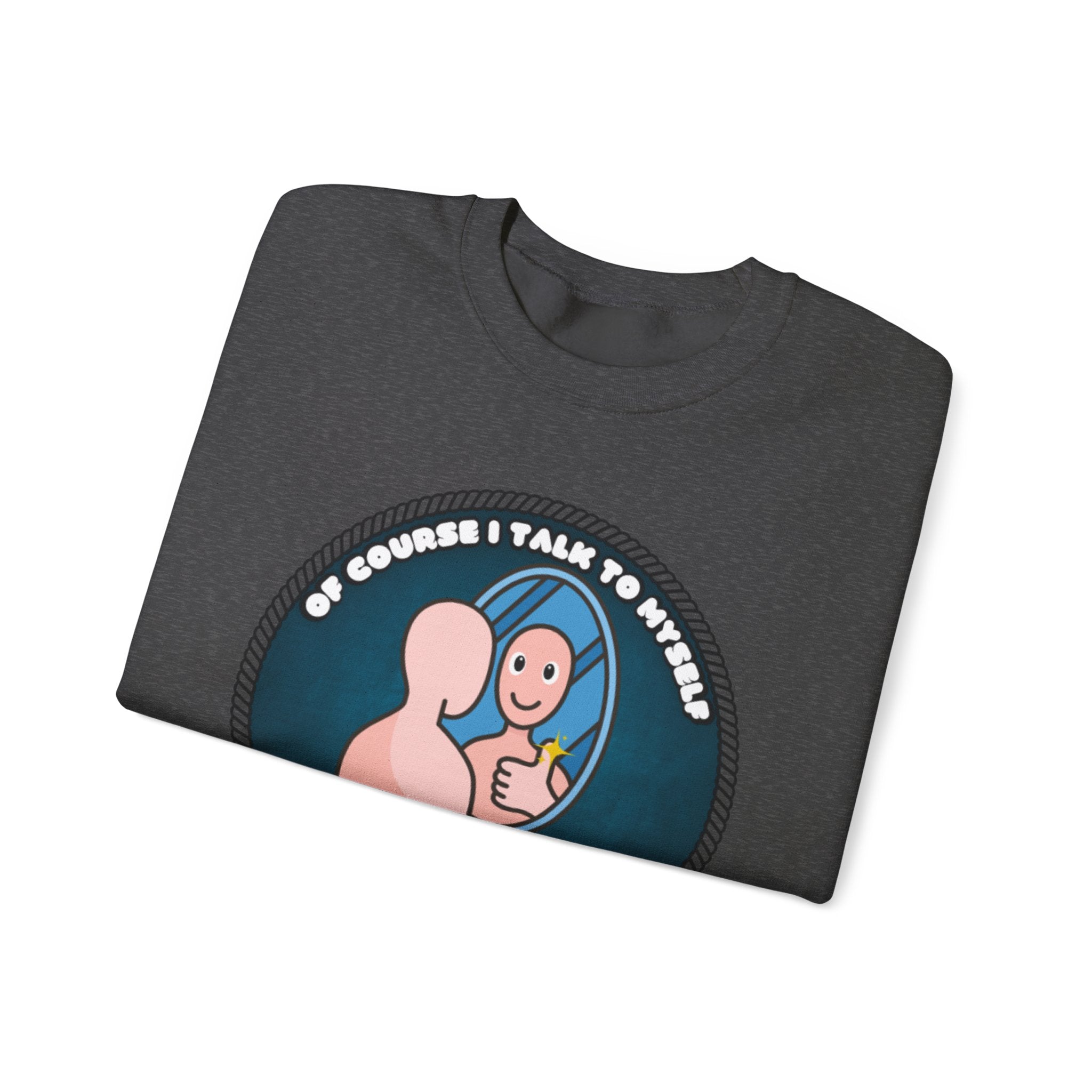 Of Course I Talk To Myself Sometimes I Need An Expert Opinion - Sweatshirt