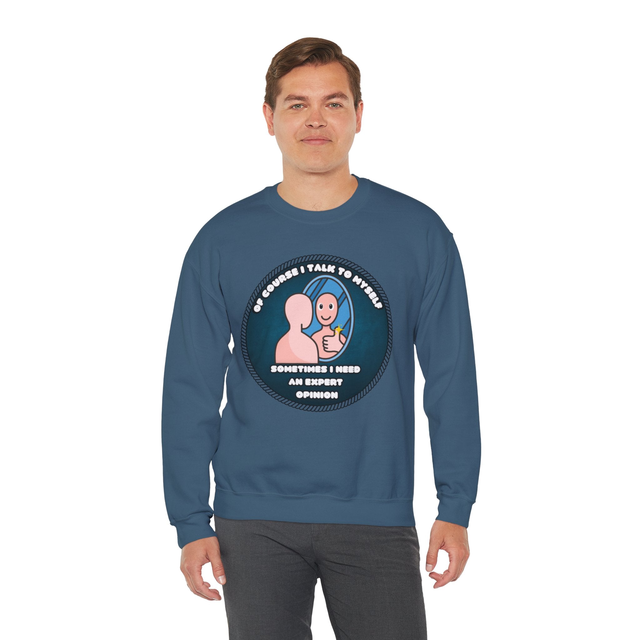 Of Course I Talk To Myself Sometimes I Need An Expert Opinion - Sweatshirt