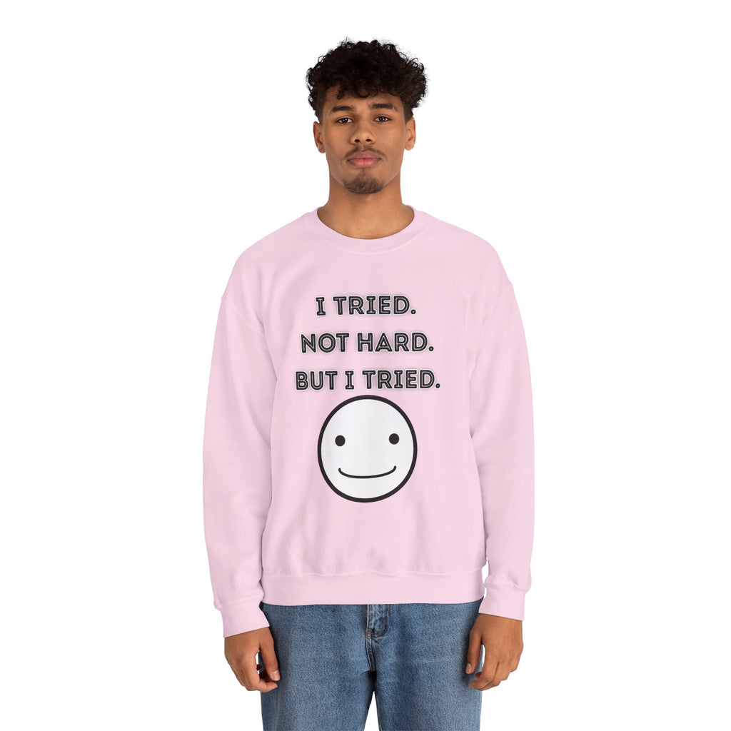 I Tried. Not Hard. But I Tried - Sweatshirt