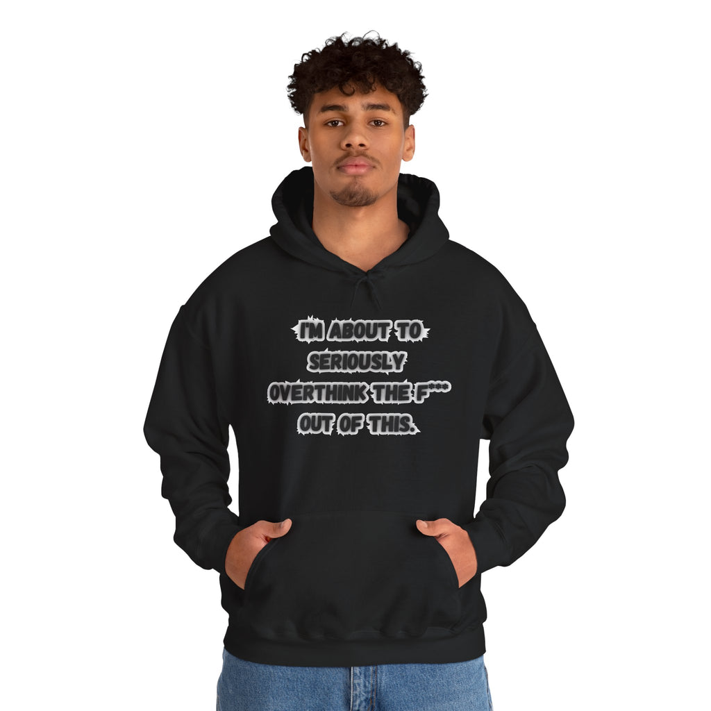 I'm About To Seriously Overthink The F*** Out Of This - Hoodie