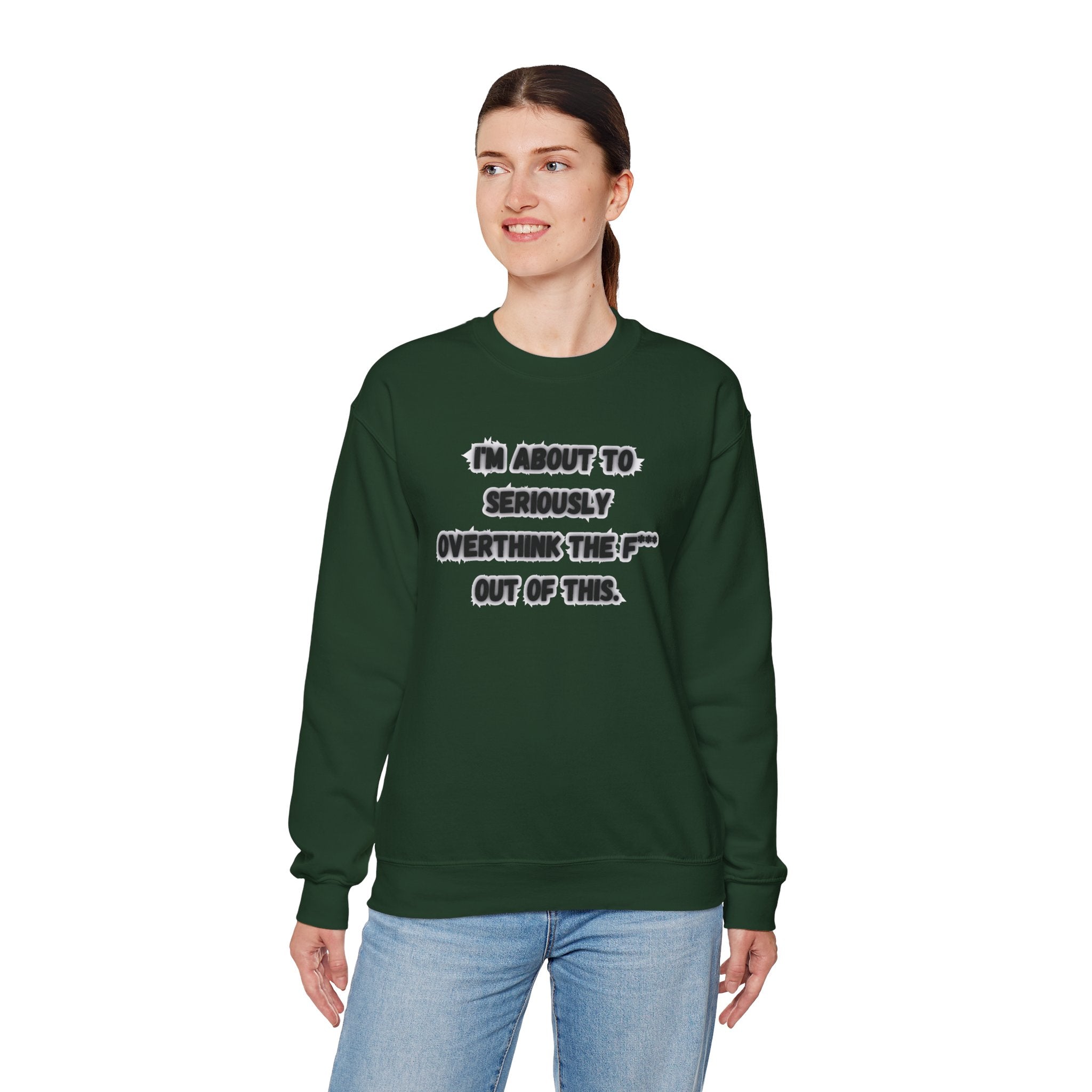 I'm Seriously About To Overthink The F*** Out Of This - Sweatshirt