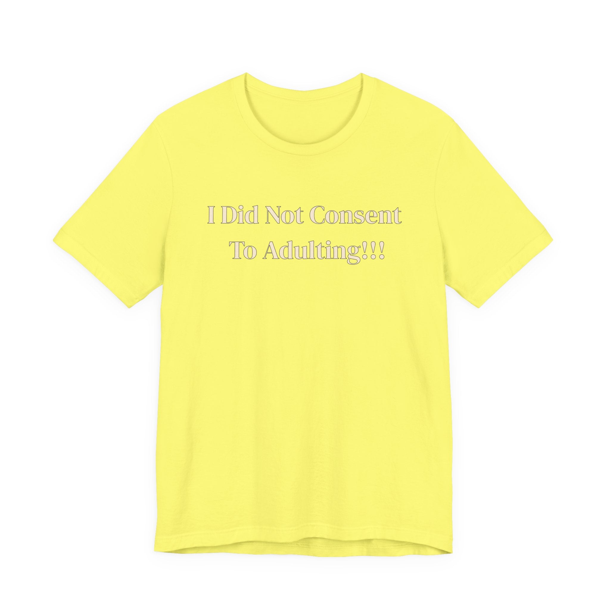T-Shirt — I Did Not Consent To Adulting!!!