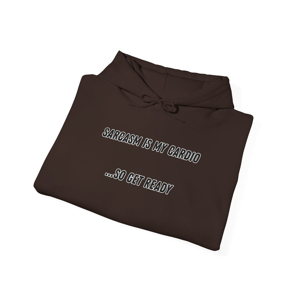 Sarcasm Is My Cardio… So Get Ready - Hoodie