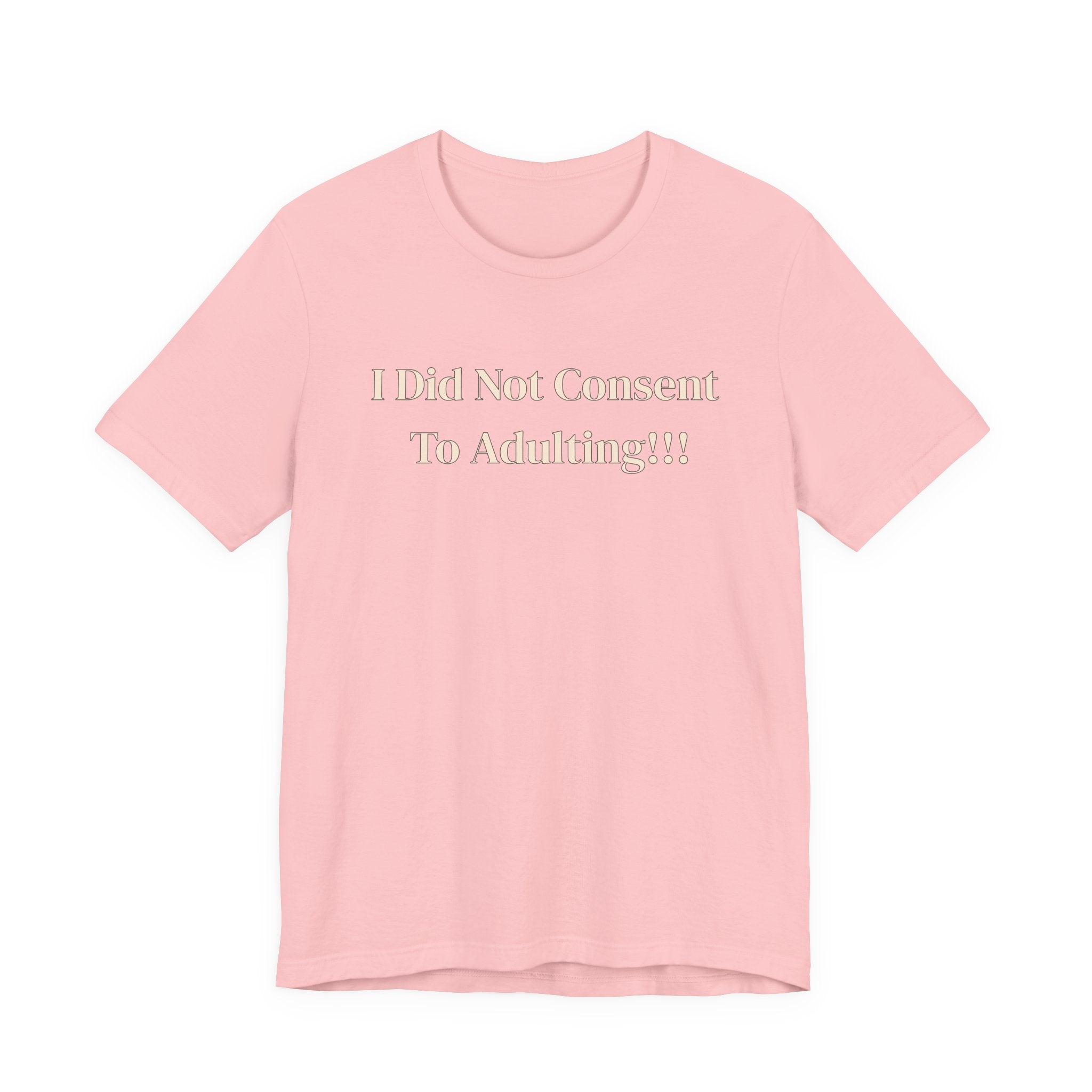 T-Shirt — I Did Not Consent To Adulting!!!