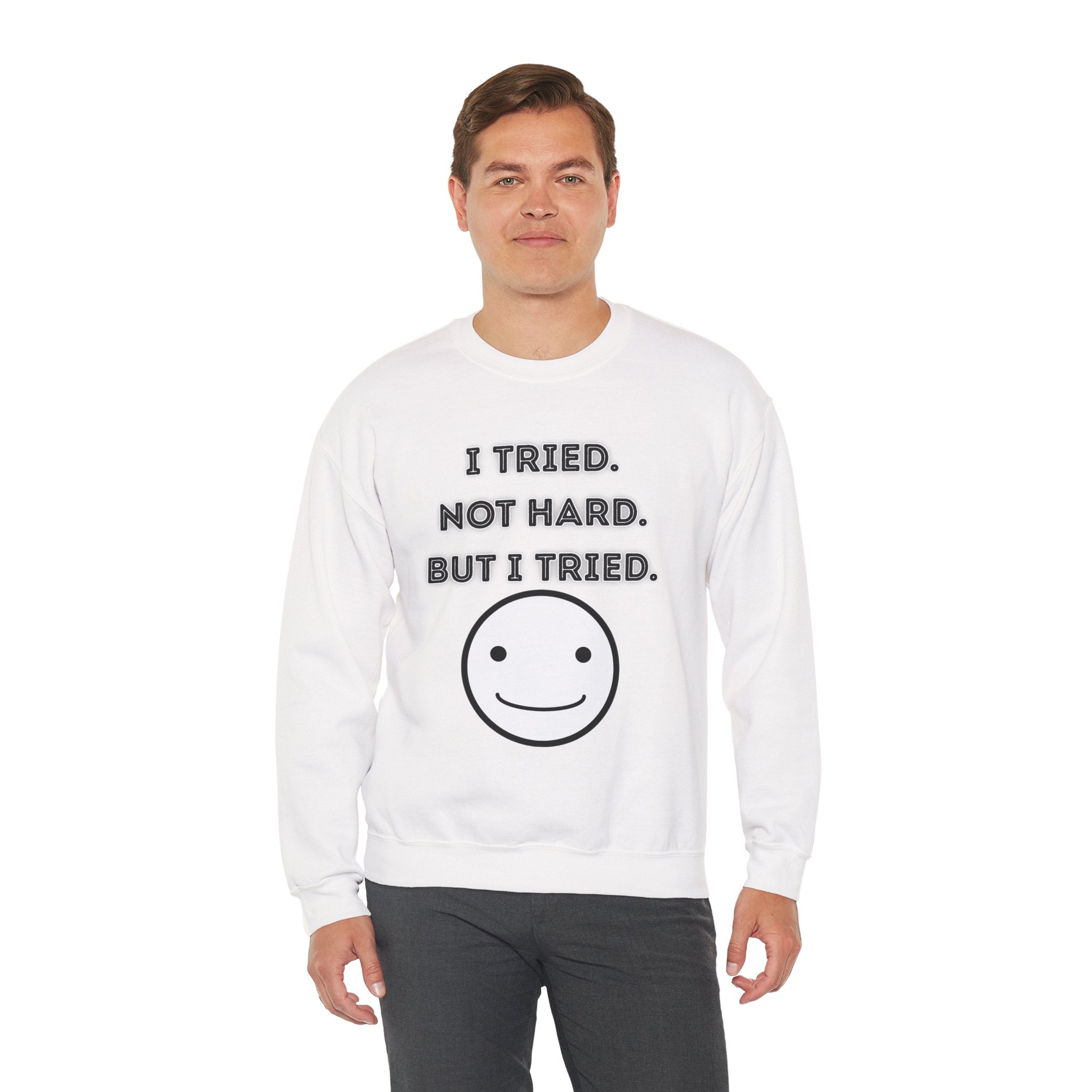 I Tried. Not Hard. But I Tried - Sweatshirt