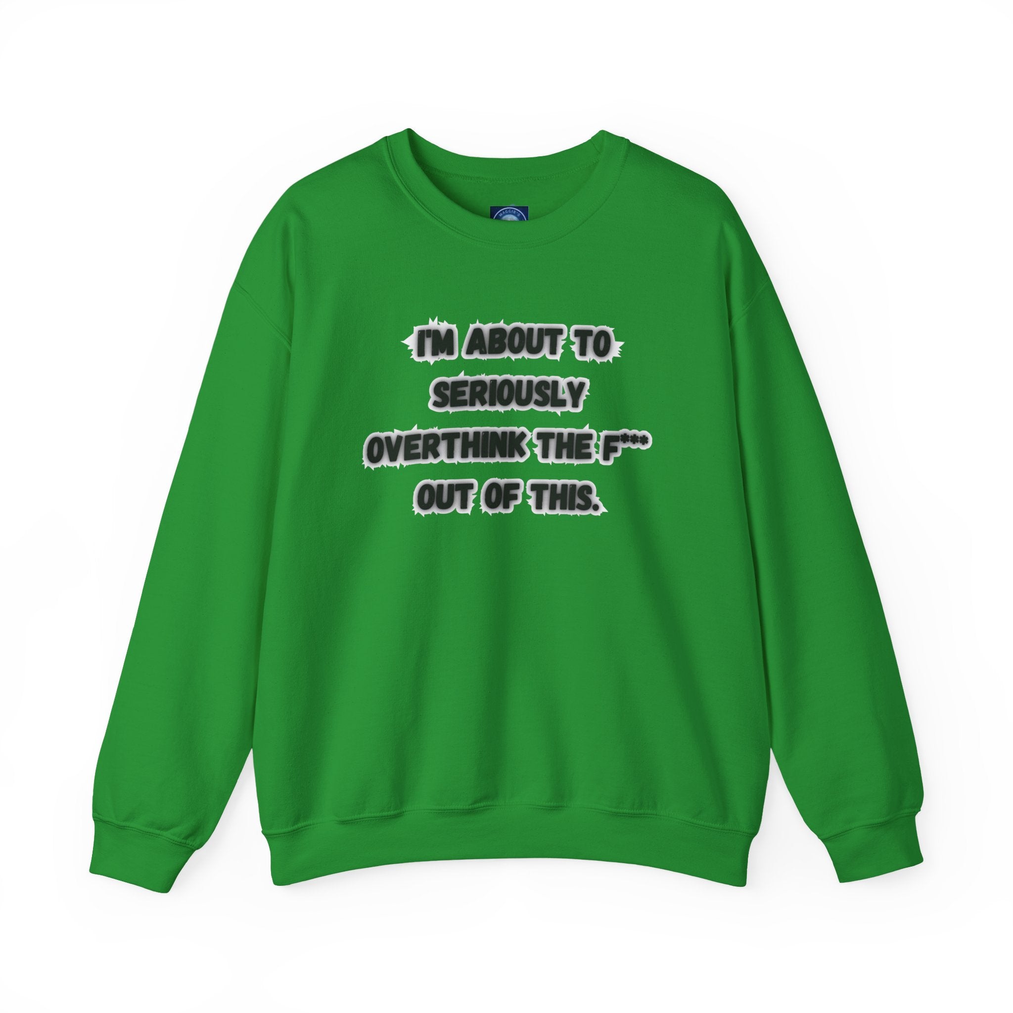I'm Seriously About To Overthink The F*** Out Of This - Sweatshirt