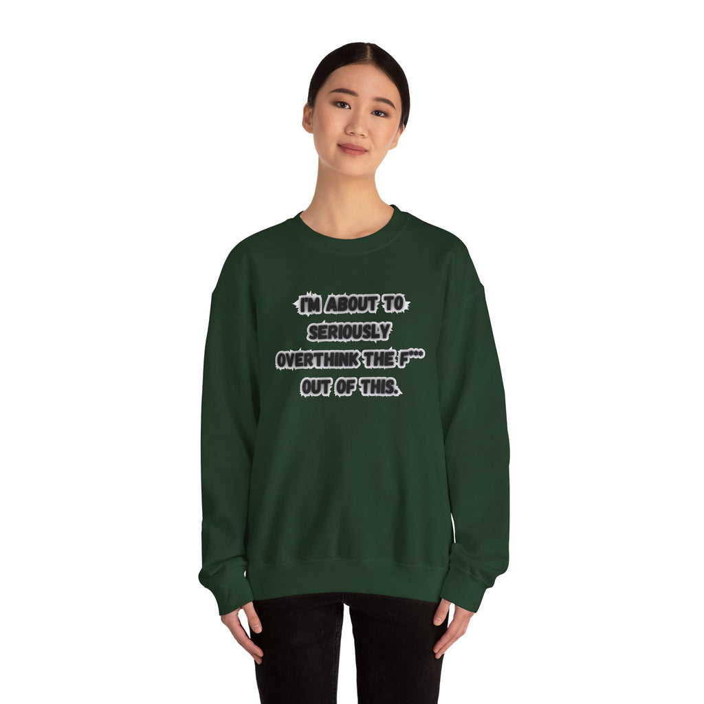 I'm Seriously About To Overthink The F*** Out Of This - Sweatshirt