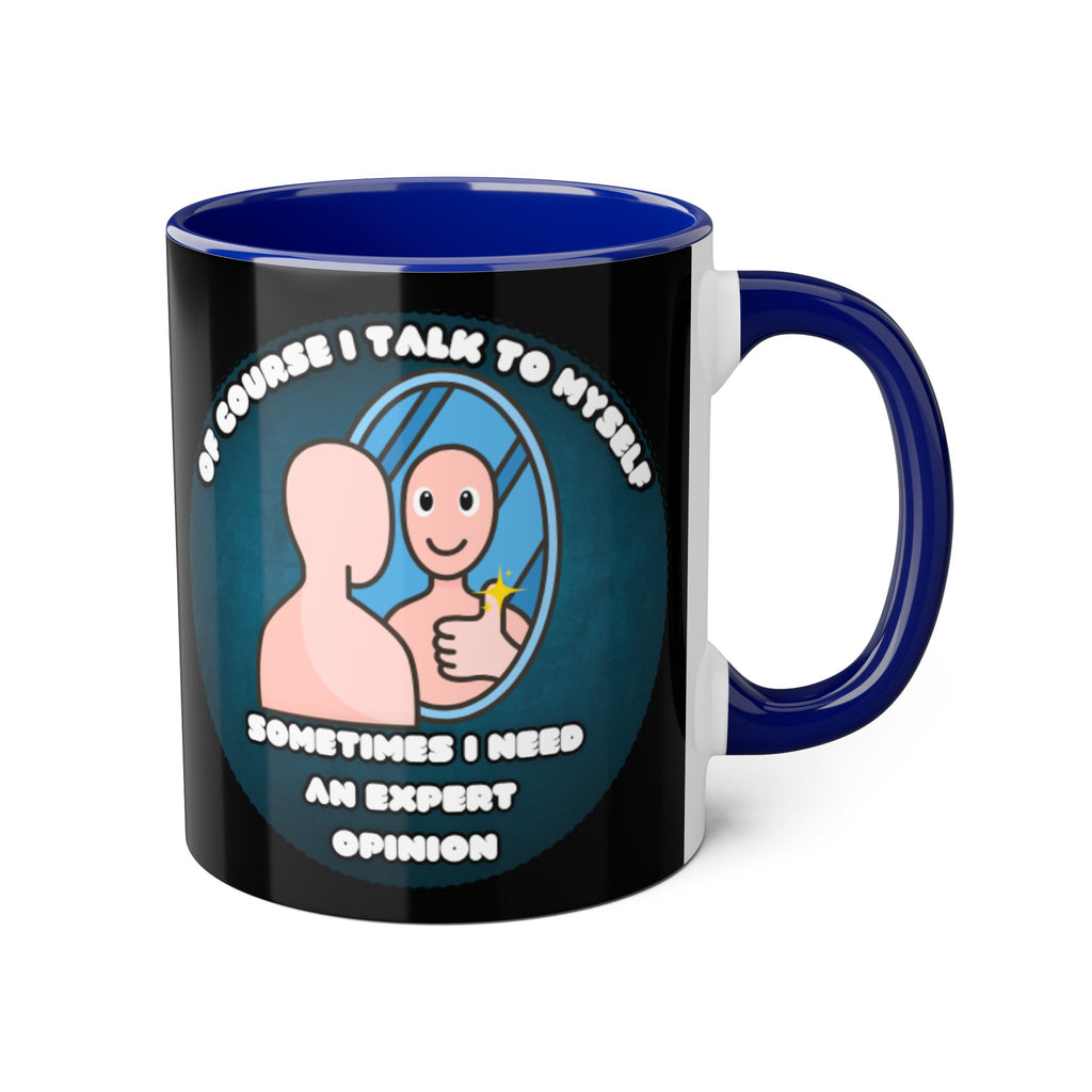 Of Course I Talk To Myself Sometimes I Need An Expert Opinion - Mug