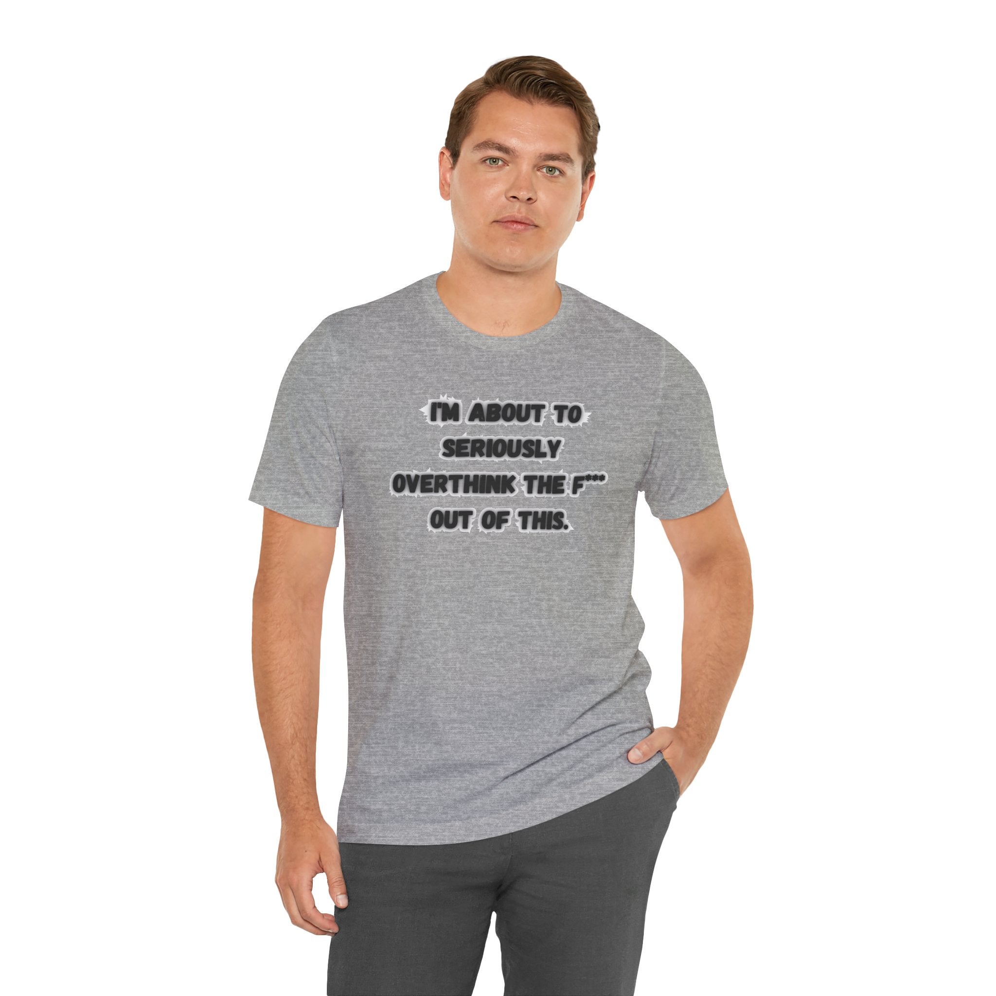 I'm Seriously About To Overthink The F*** Out Of This - tee