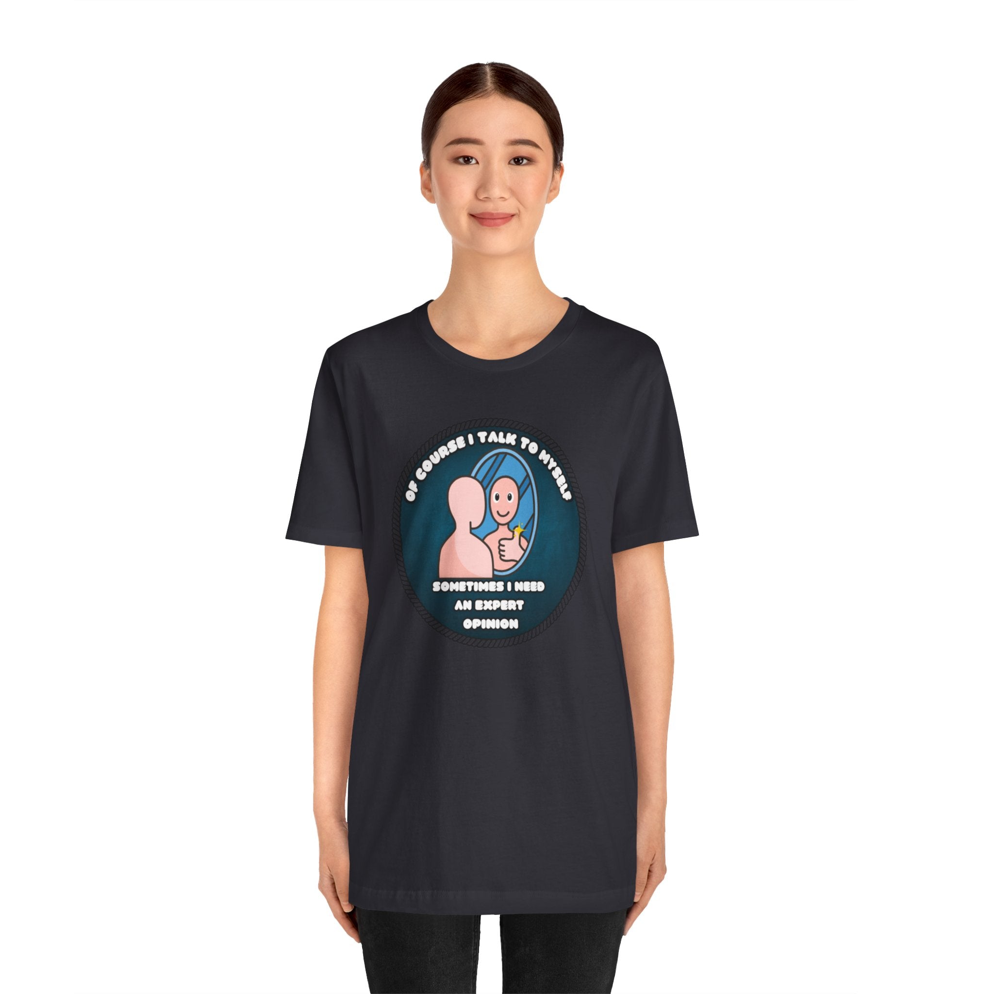 Of Course I Talk To Myself—Sometimes I Need An Expert Opinion - tee
