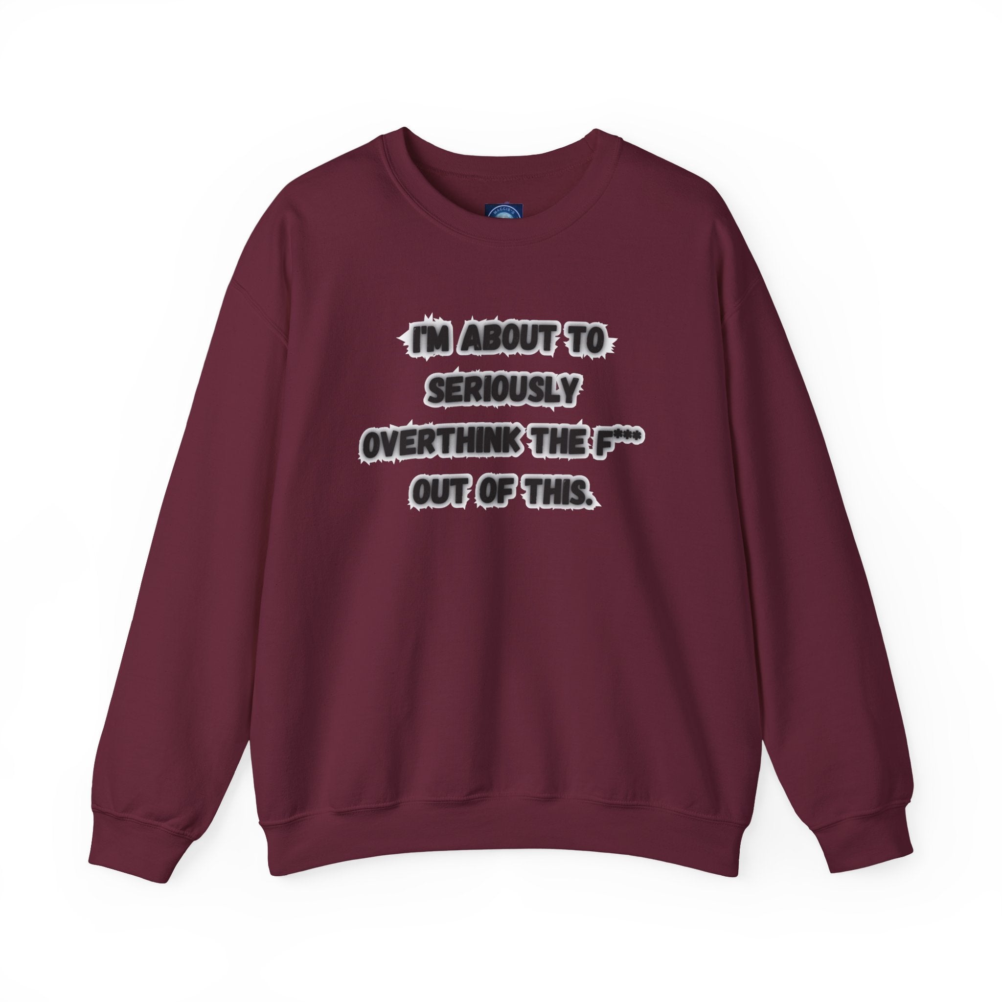 I'm Seriously About To Overthink The F*** Out Of This - Sweatshirt