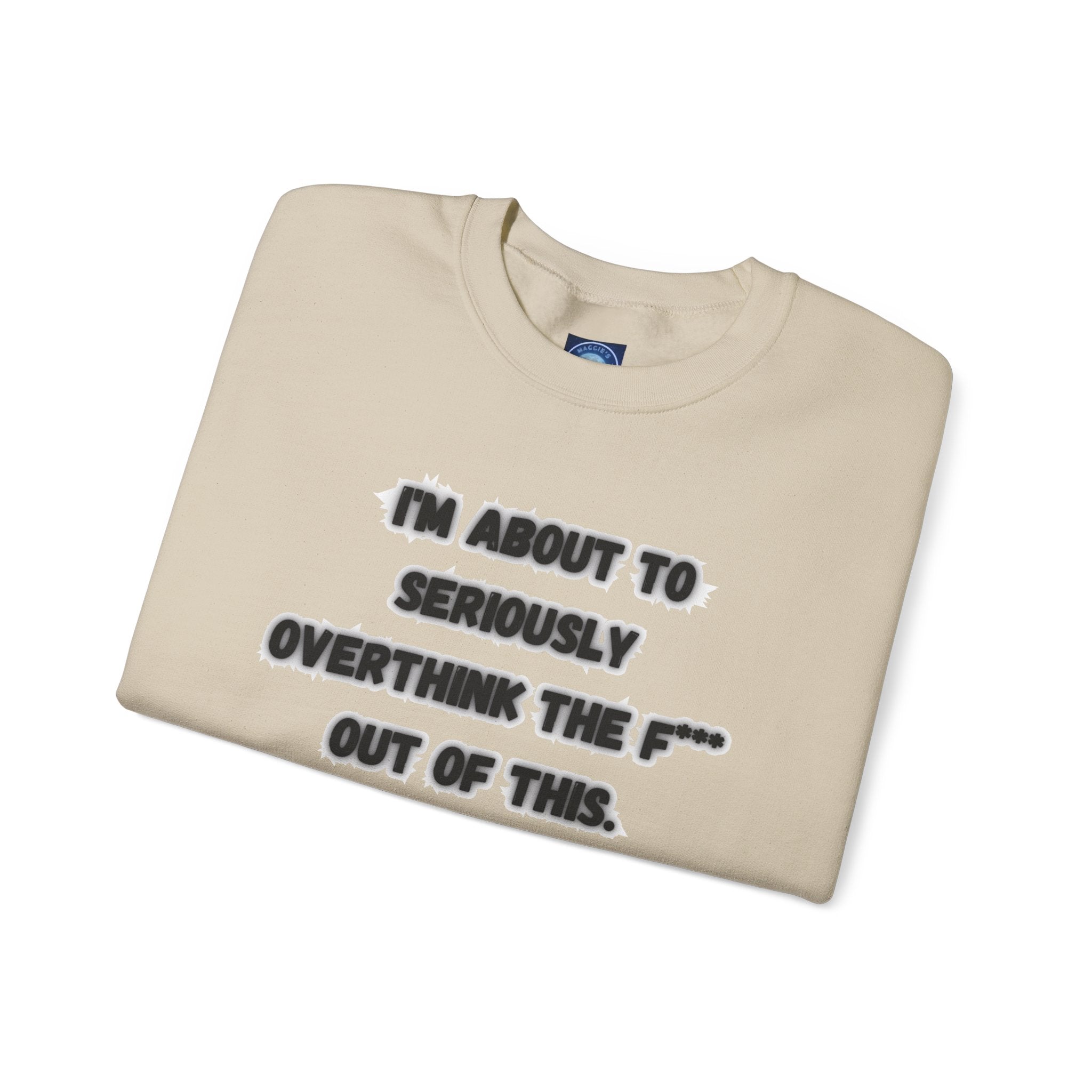 I'm Seriously About To Overthink The F*** Out Of This - Sweatshirt