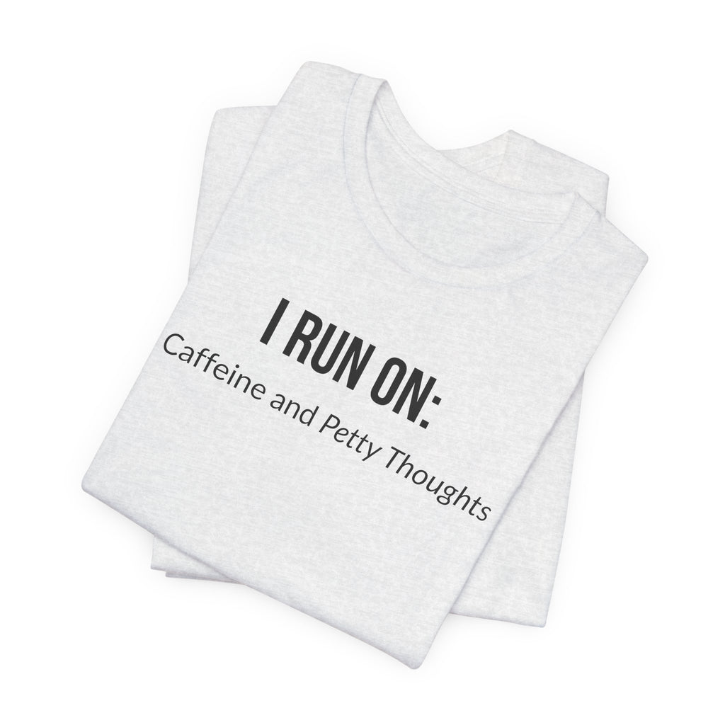 I Run On: Caffeine and Petty Thoughts - Tee