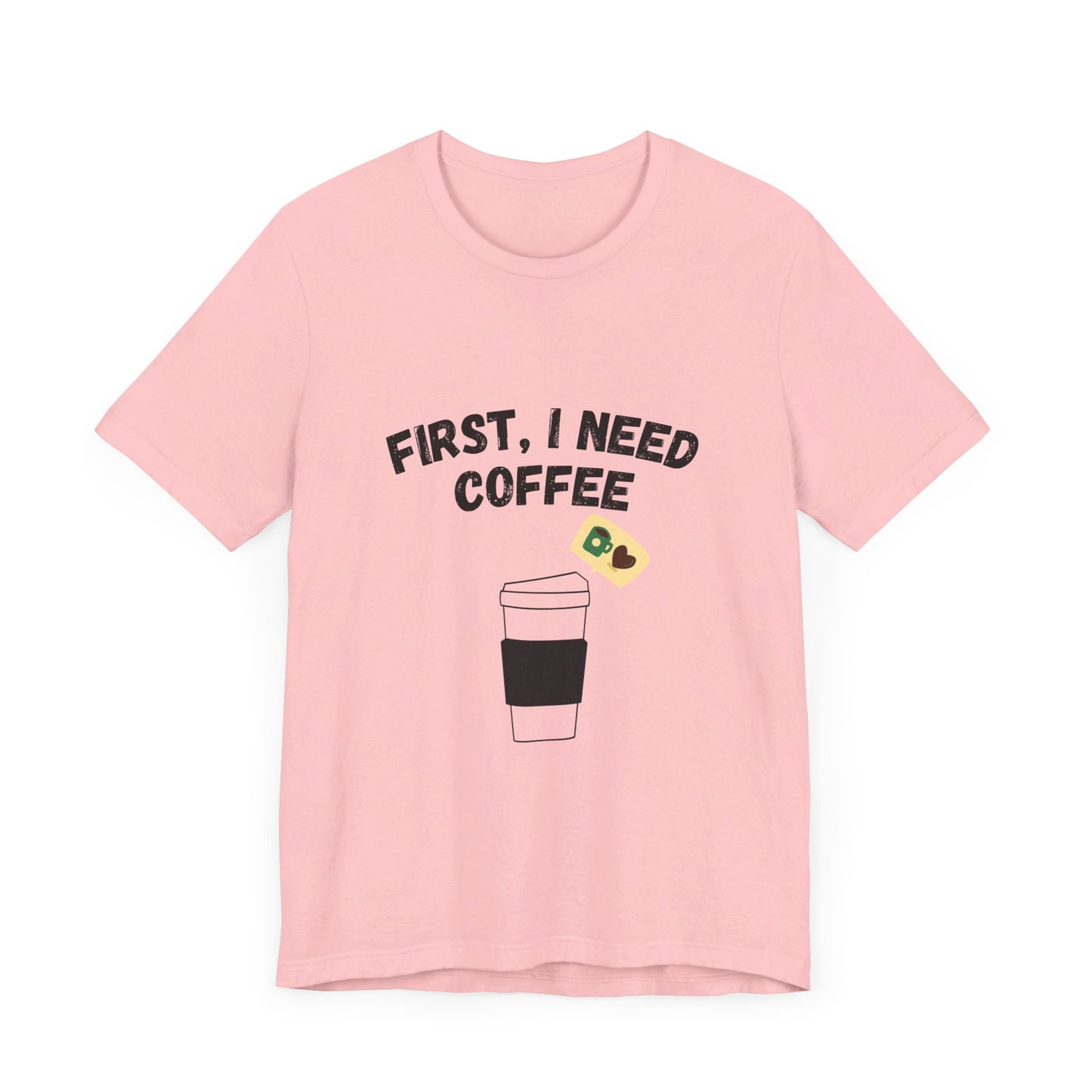 First, I Need Coffee, Unisex Jersey Short Sleeve Tee