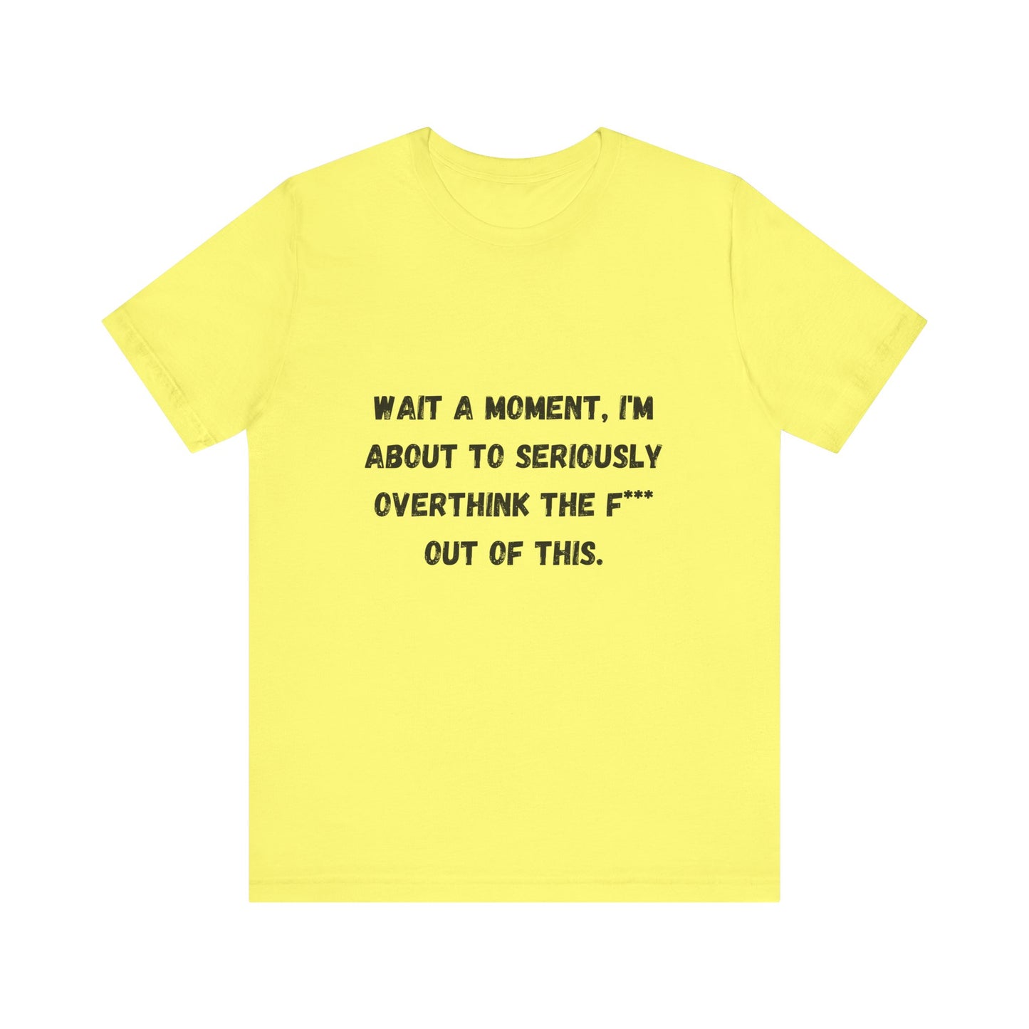 Wait a Moment, I'm About to Seriously Overthink the F*** Out of This, Unisex Jersey Short Sleeve Tee