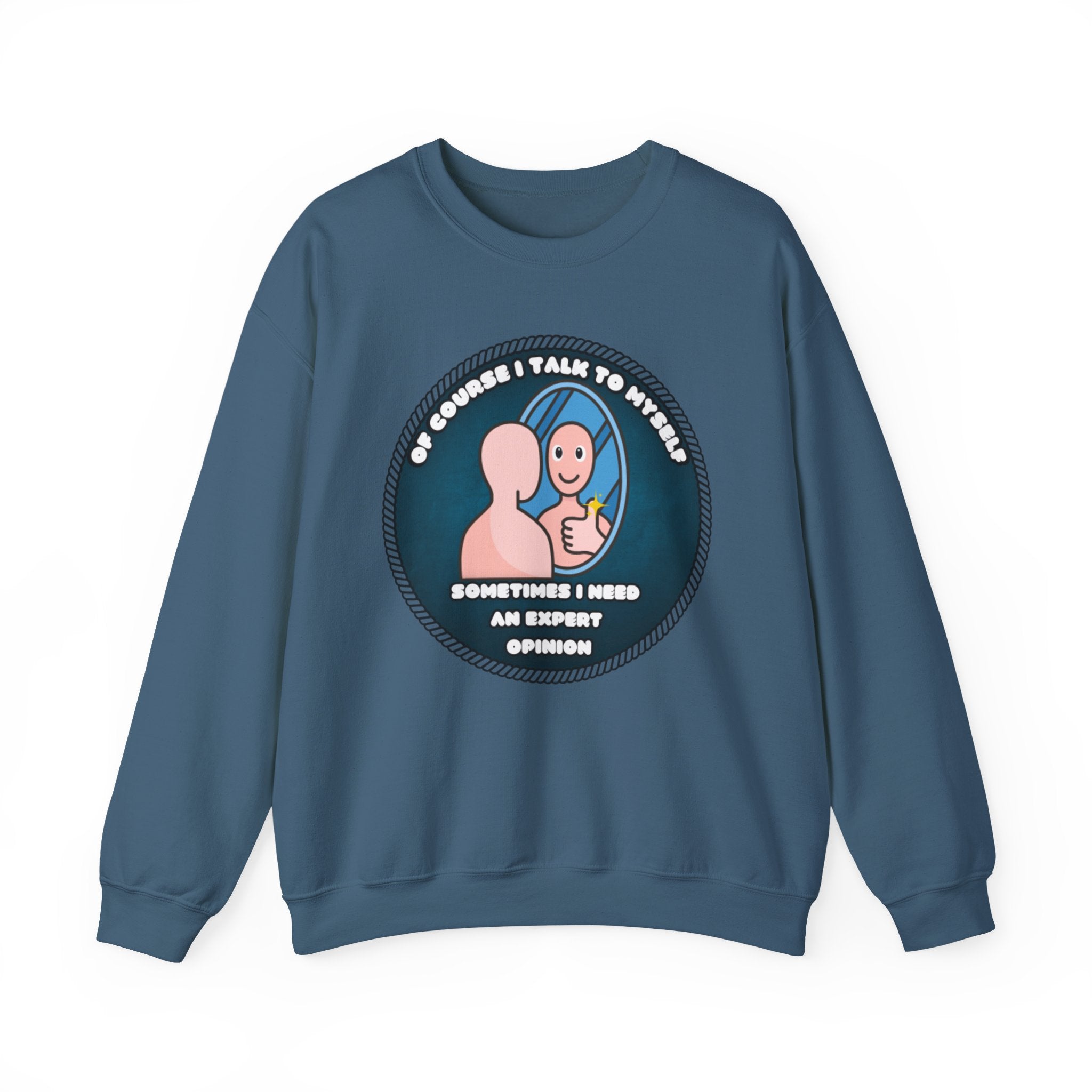 Of Course I Talk To Myself Sometimes I Need An Expert Opinion - Sweatshirt
